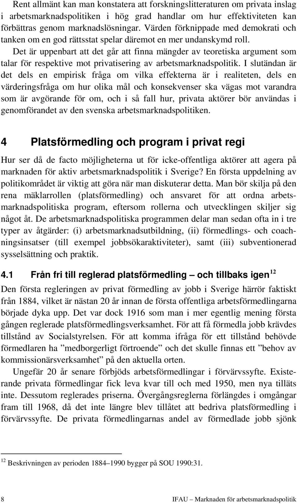 Det är uppenbart att det går att finna mängder av teoretiska argument som talar för respektive mot privatisering av arbetsmarknadspolitik.