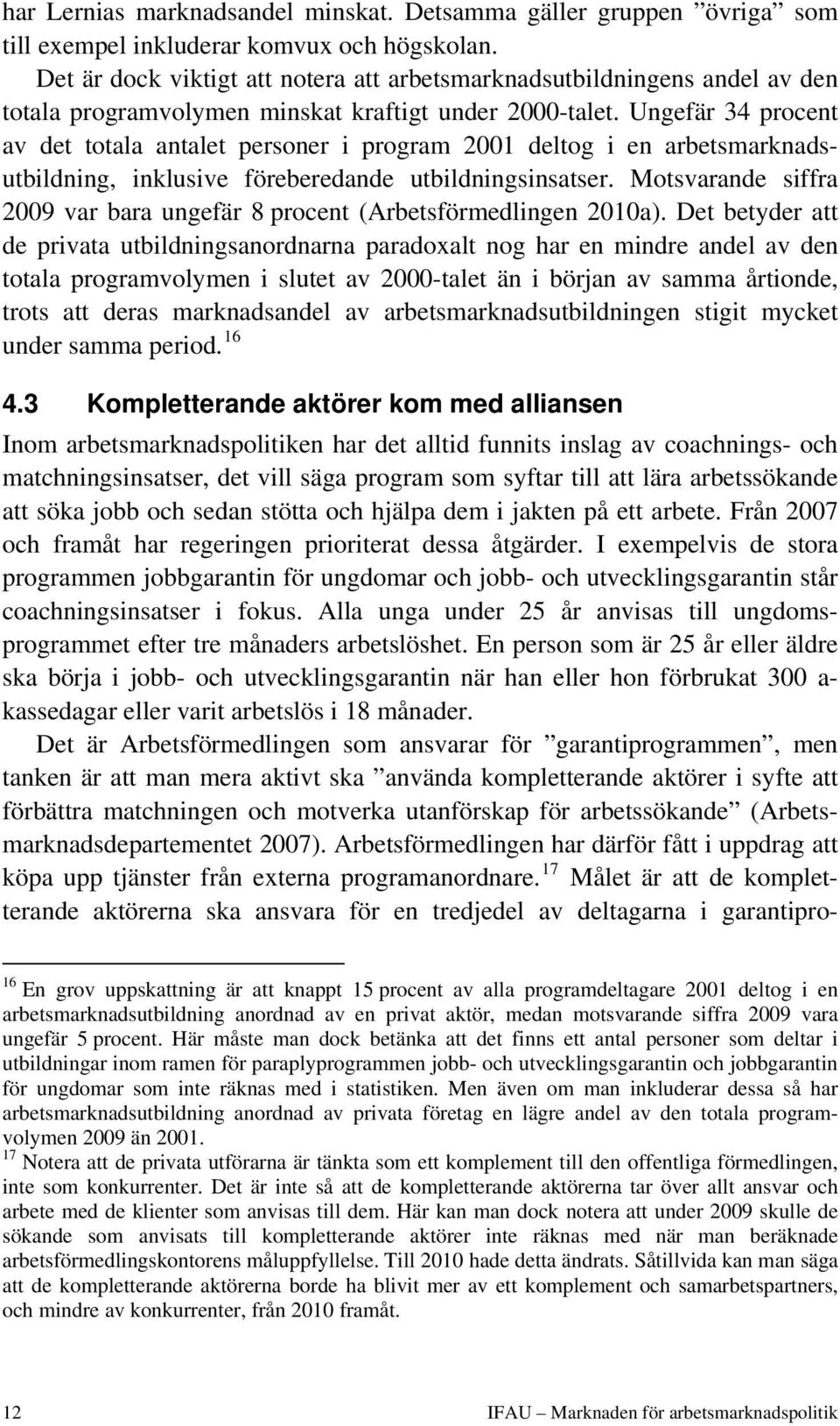 Ungefär 34 procent av det totala antalet personer i program 2001 deltog i en arbetsmarknadsutbildning, inklusive föreberedande utbildningsinsatser.