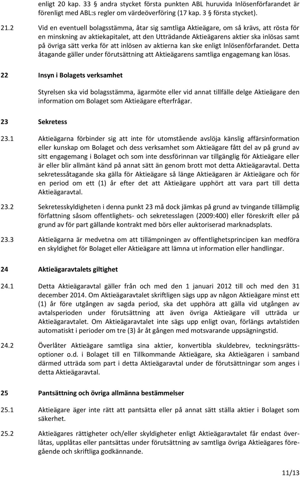 för att inlösen av aktierna kan ske enligt Inlösenförfarandet. Detta åtagande gäller under förutsättning att Aktieägarens samtliga engagemang kan lösas.