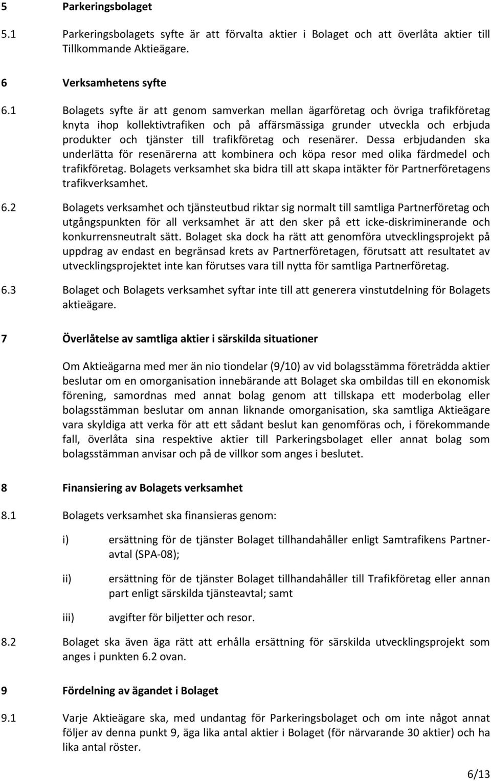 trafikföretag och resenärer. Dessa erbjudanden ska underlätta för resenärerna att kombinera och köpa resor med olika färdmedel och trafikföretag.