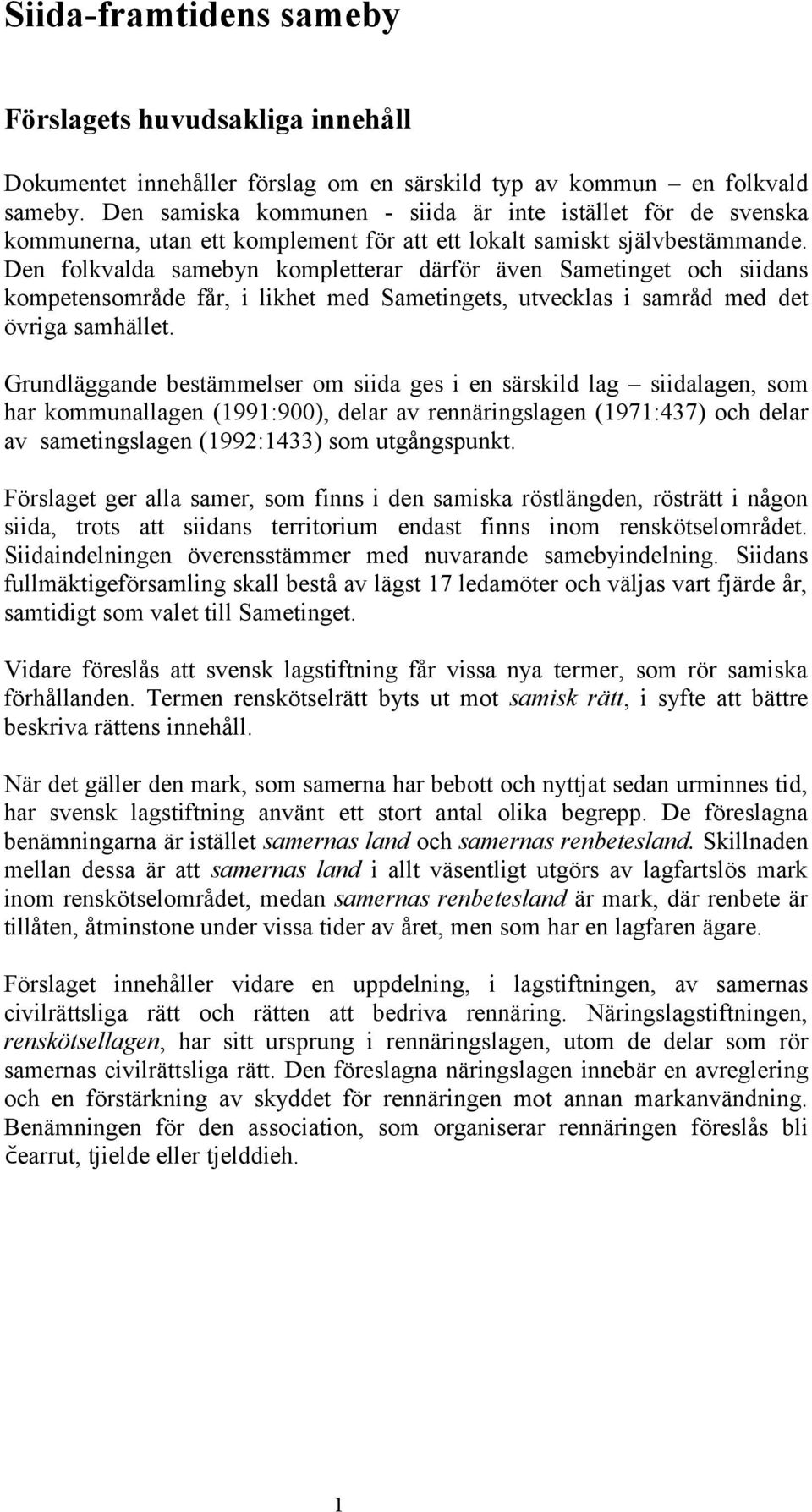 Den folkvalda samebyn kompletterar därför även Sametinget och siidans kompetensområde får, i likhet med Sametingets, utvecklas i samråd med det övriga samhället.