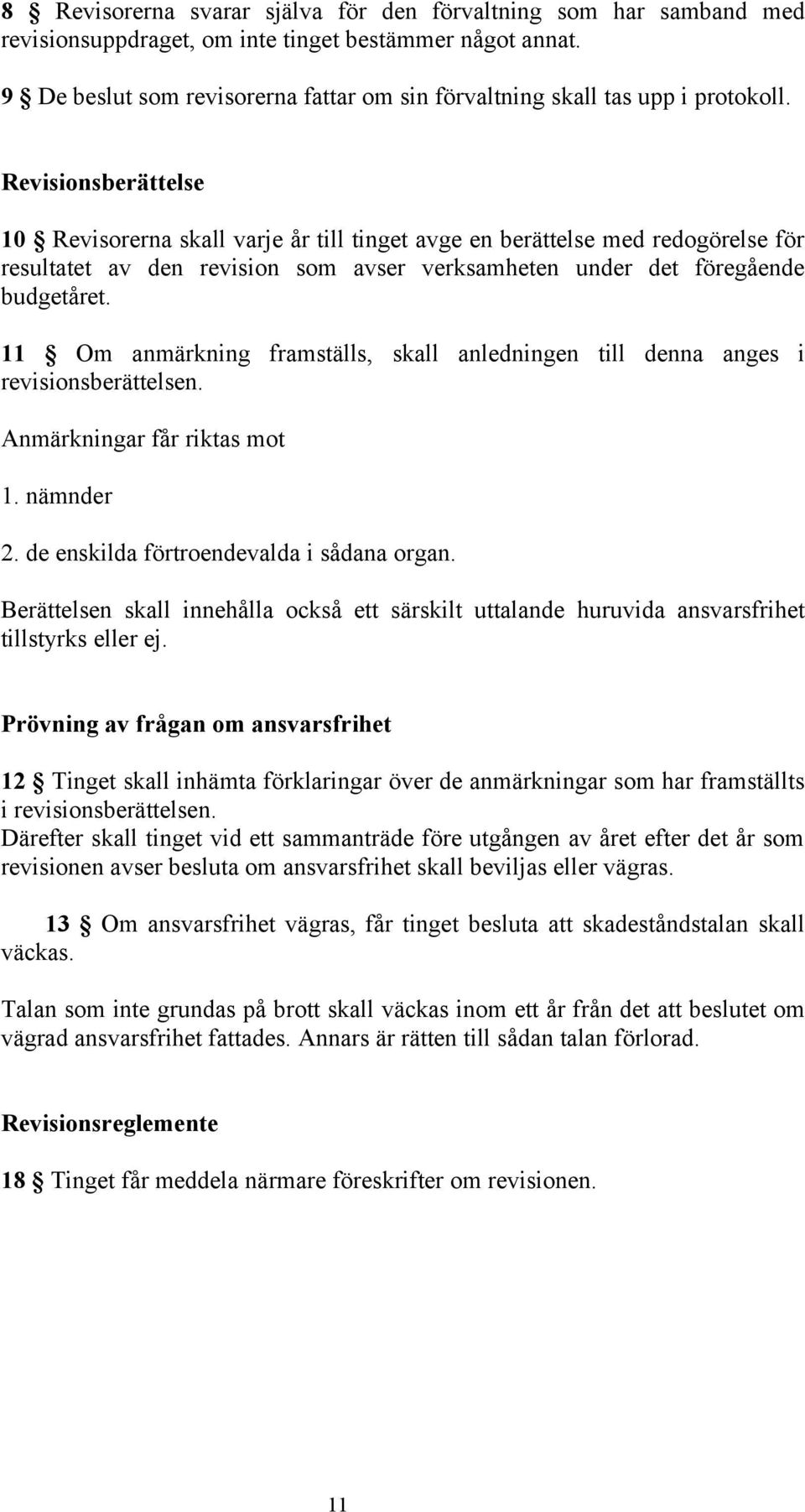 Revisionsberättelse 10 Revisorerna skall varje år till tinget avge en berättelse med redogörelse för resultatet av den revision som avser verksamheten under det föregående budgetåret.