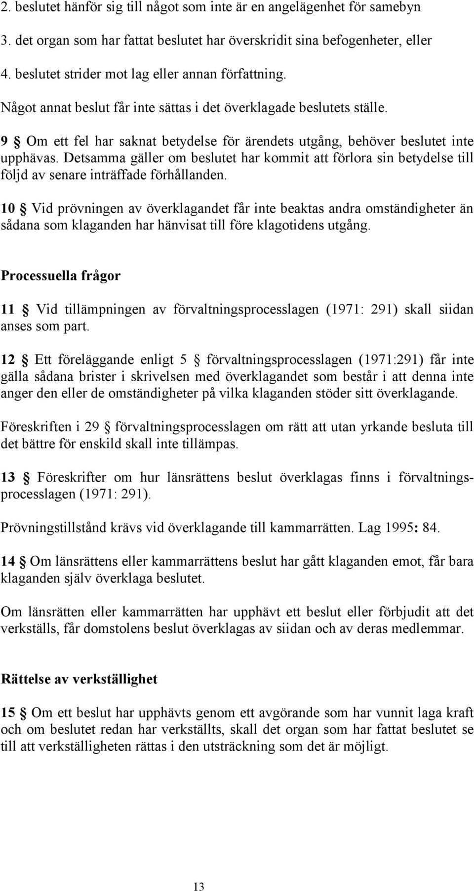 9 Om ett fel har saknat betydelse för ärendets utgång, behöver beslutet inte upphävas. Detsamma gäller om beslutet har kommit att förlora sin betydelse till följd av senare inträffade förhållanden.