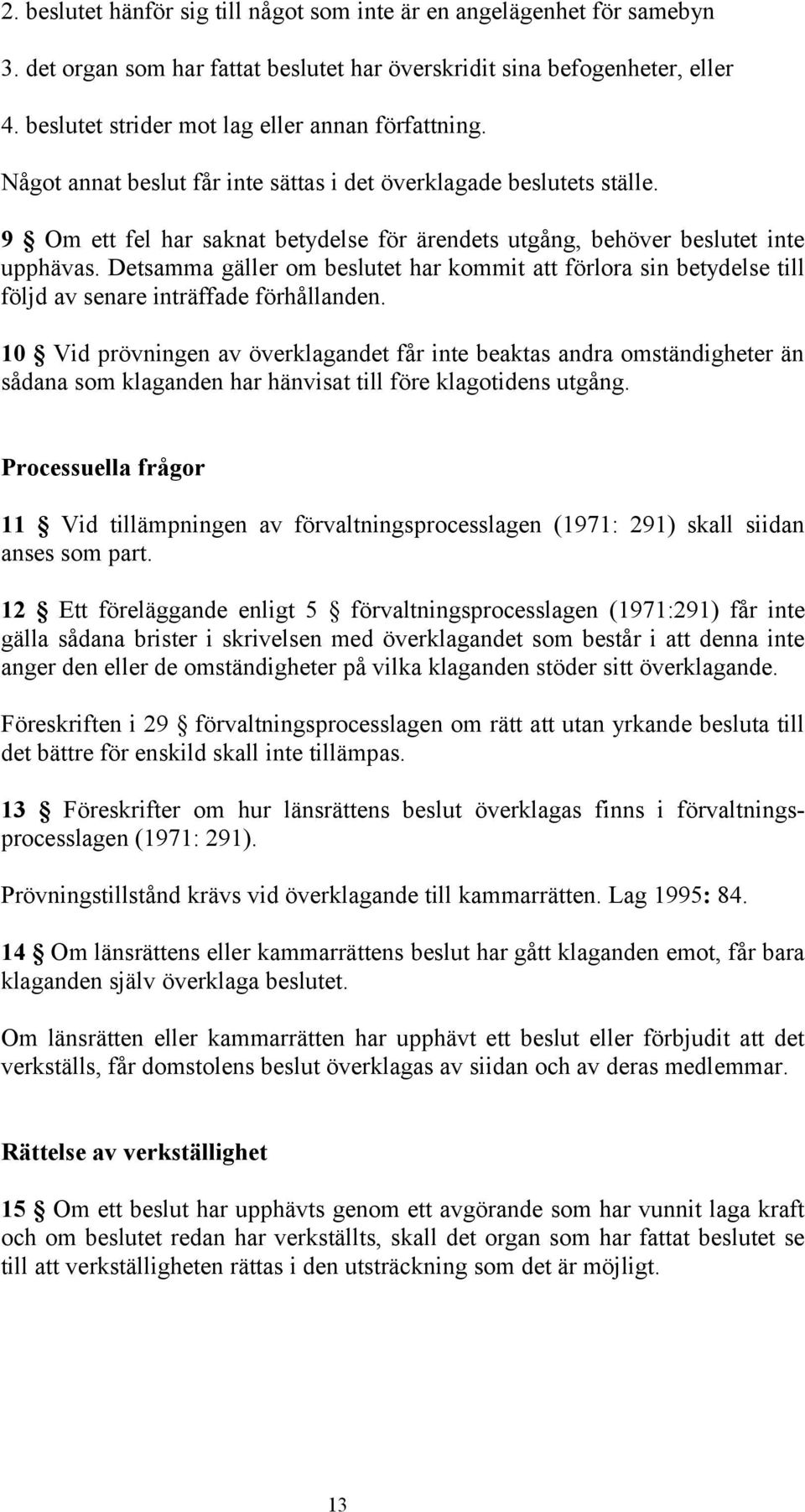 9 Om ett fel har saknat betydelse för ärendets utgång, behöver beslutet inte upphävas. Detsamma gäller om beslutet har kommit att förlora sin betydelse till följd av senare inträffade förhållanden.