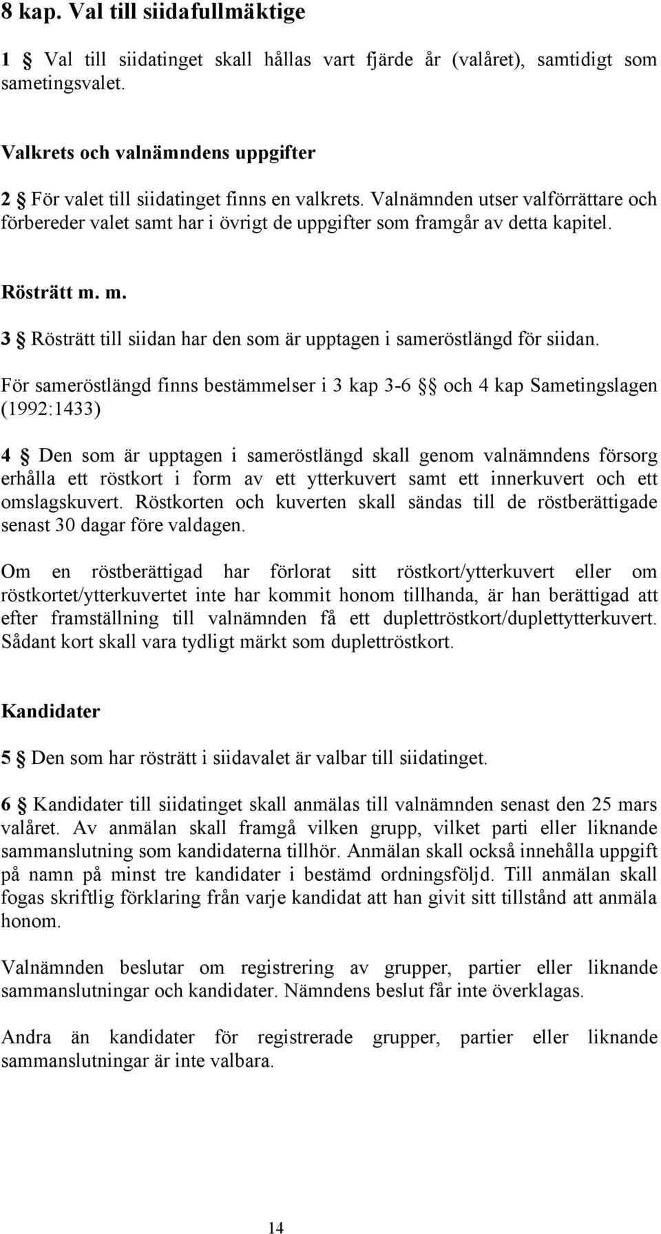 Rösträtt m. m. 3 Rösträtt till siidan har den som är upptagen i sameröstlängd för siidan.