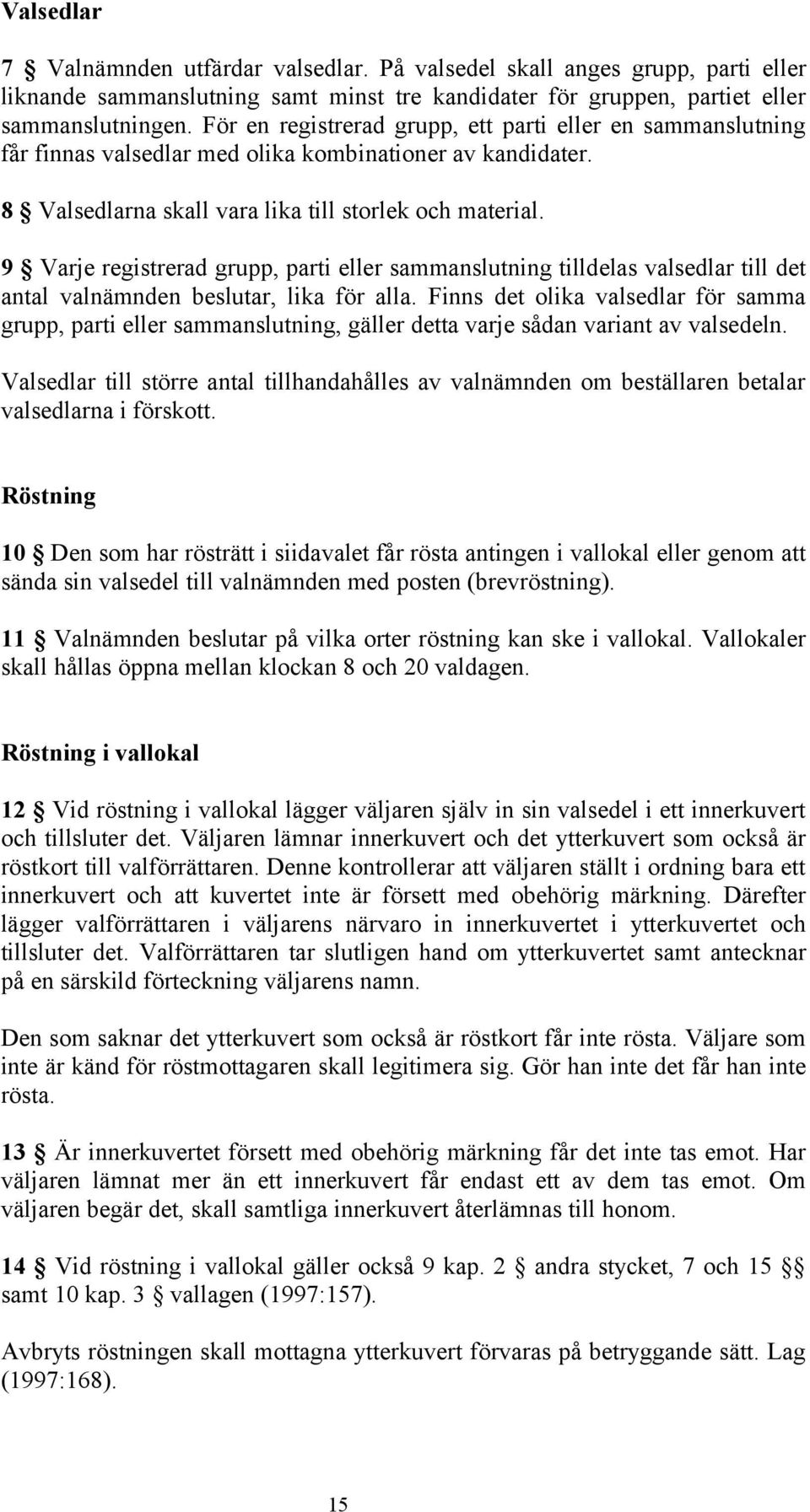 9 Varje registrerad grupp, parti eller sammanslutning tilldelas valsedlar till det antal valnämnden beslutar, lika för alla.