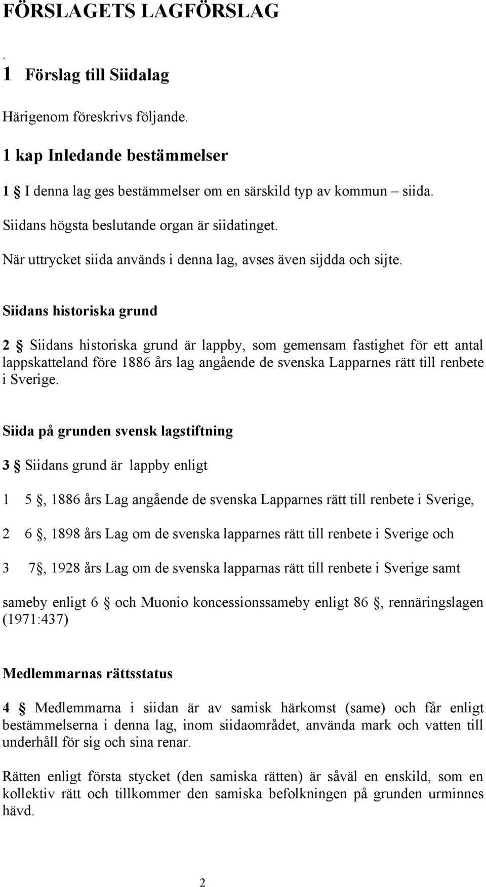 Siidans historiska grund 2 Siidans historiska grund är lappby, som gemensam fastighet för ett antal lappskatteland före 1886 års lag angående de svenska Lapparnes rätt till renbete i Sverige.