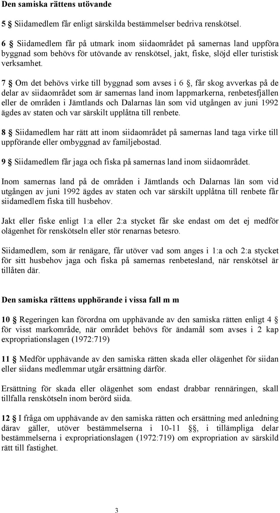 7 Om det behövs virke till byggnad som avses i 6, får skog avverkas på de delar av siidaområdet som är samernas land inom lappmarkerna, renbetesfjällen eller de områden i Jämtlands och Dalarnas län