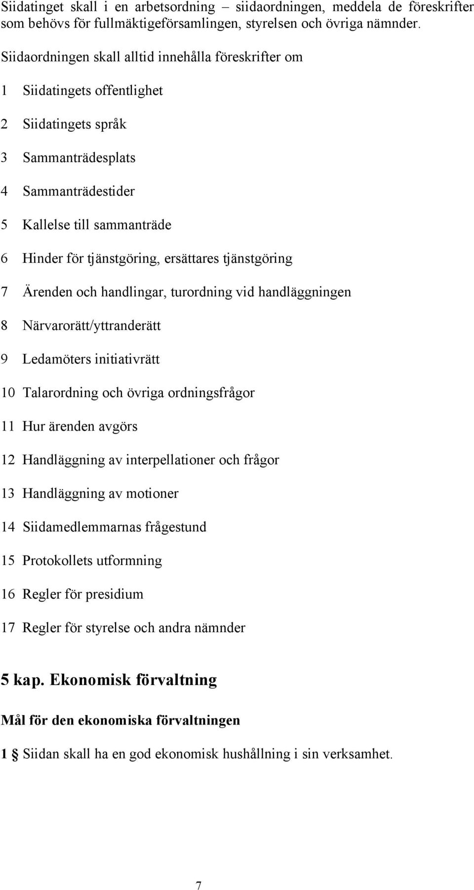 ersättares tjänstgöring 7 Ärenden och handlingar, turordning vid handläggningen 8 Närvarorätt/yttranderätt 9 Ledamöters initiativrätt 10 Talarordning och övriga ordningsfrågor 11 Hur ärenden avgörs