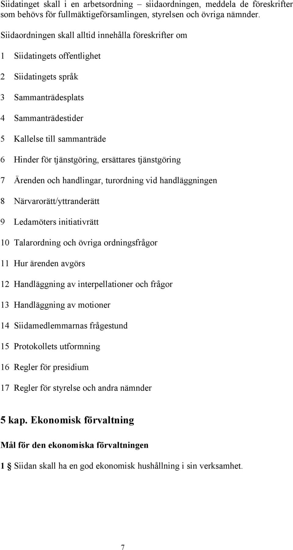 ersättares tjänstgöring 7 Ärenden och handlingar, turordning vid handläggningen 8 Närvarorätt/yttranderätt 9 Ledamöters initiativrätt 10 Talarordning och övriga ordningsfrågor 11 Hur ärenden avgörs