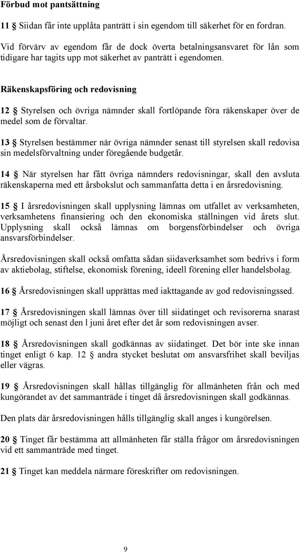 Räkenskapsföring och redovisning 12 Styrelsen och övriga nämnder skall fortlöpande föra räkenskaper över de medel som de förvaltar.