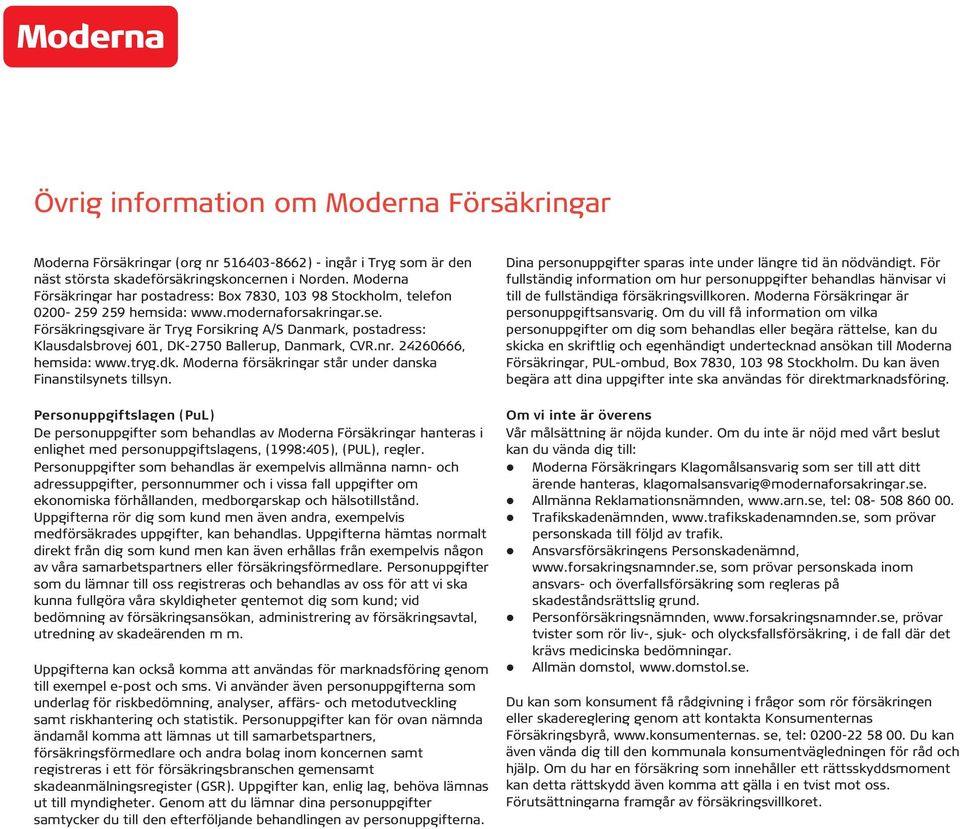 Försäkringsgivare är Tryg Forsikring A/S Danmark, postadress: Klausdalsbrovej 601, DK-2750 Ballerup, Danmark, CVR.nr. 24260666, hemsida: www.tryg.dk.