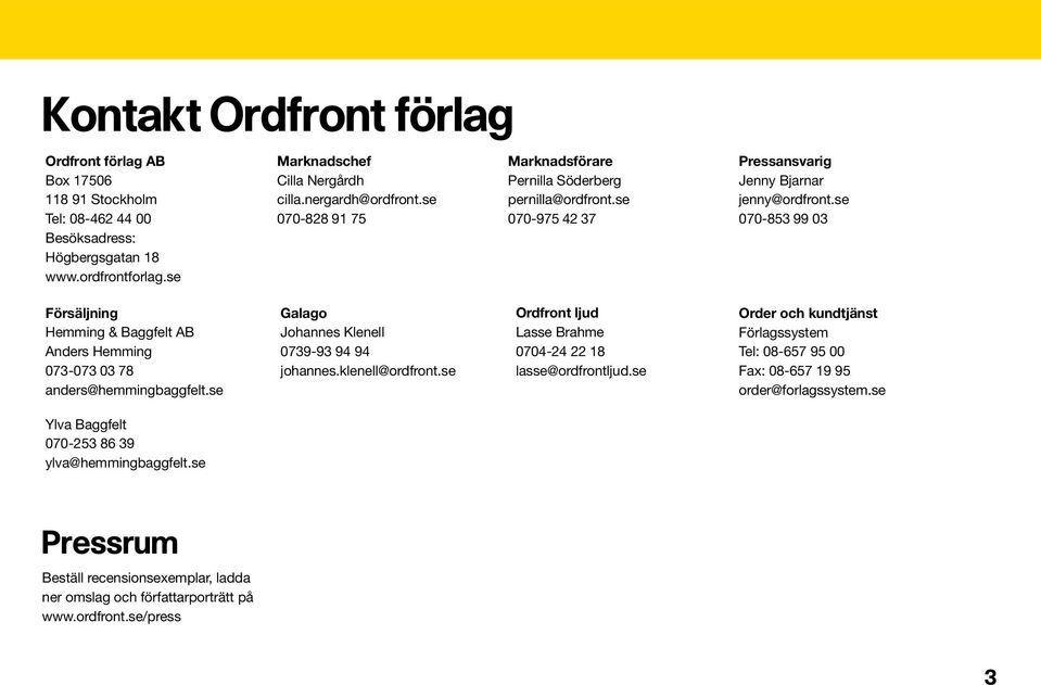 se 070-853 99 03 Försäljning Hemming & Baggfelt AB Anders Hemming 073-073 03 78 anders@hemmingbaggfelt.se Galago Johannes Klenell 0739-93 94 94 johannes.klenell@ordfront.