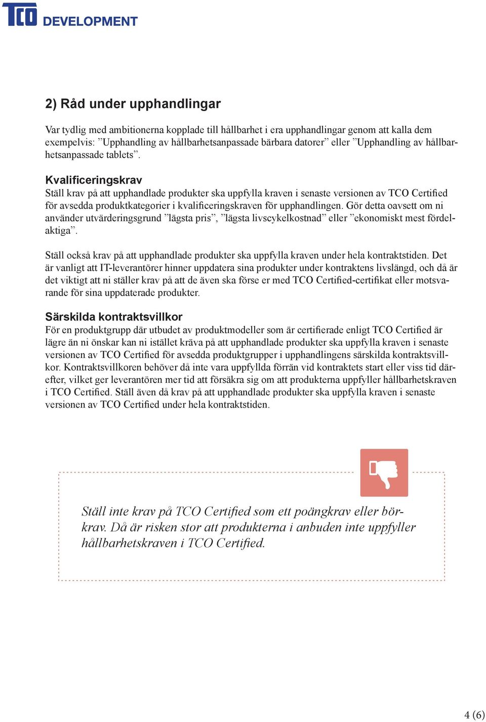 Kvalificeringskrav Ställ krav på att upphandlade produkter ska uppfylla kraven i senaste versionen av TCO Certified för avsedda produktkategorier i kvalificeringskraven för upphandlingen.