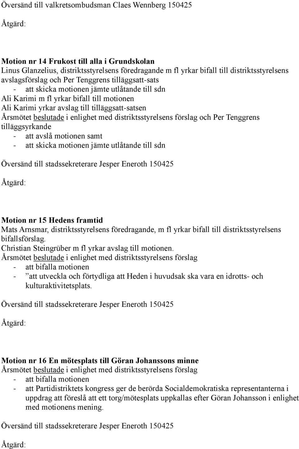 skicka motionen jämte utlåtande till sdn Motion nr 15 Hedens framtid Mats Arnsmar, distriktsstyrelsens föredragande, m fl yrkar bifall till distriktsstyrelsens bifallsförslag.