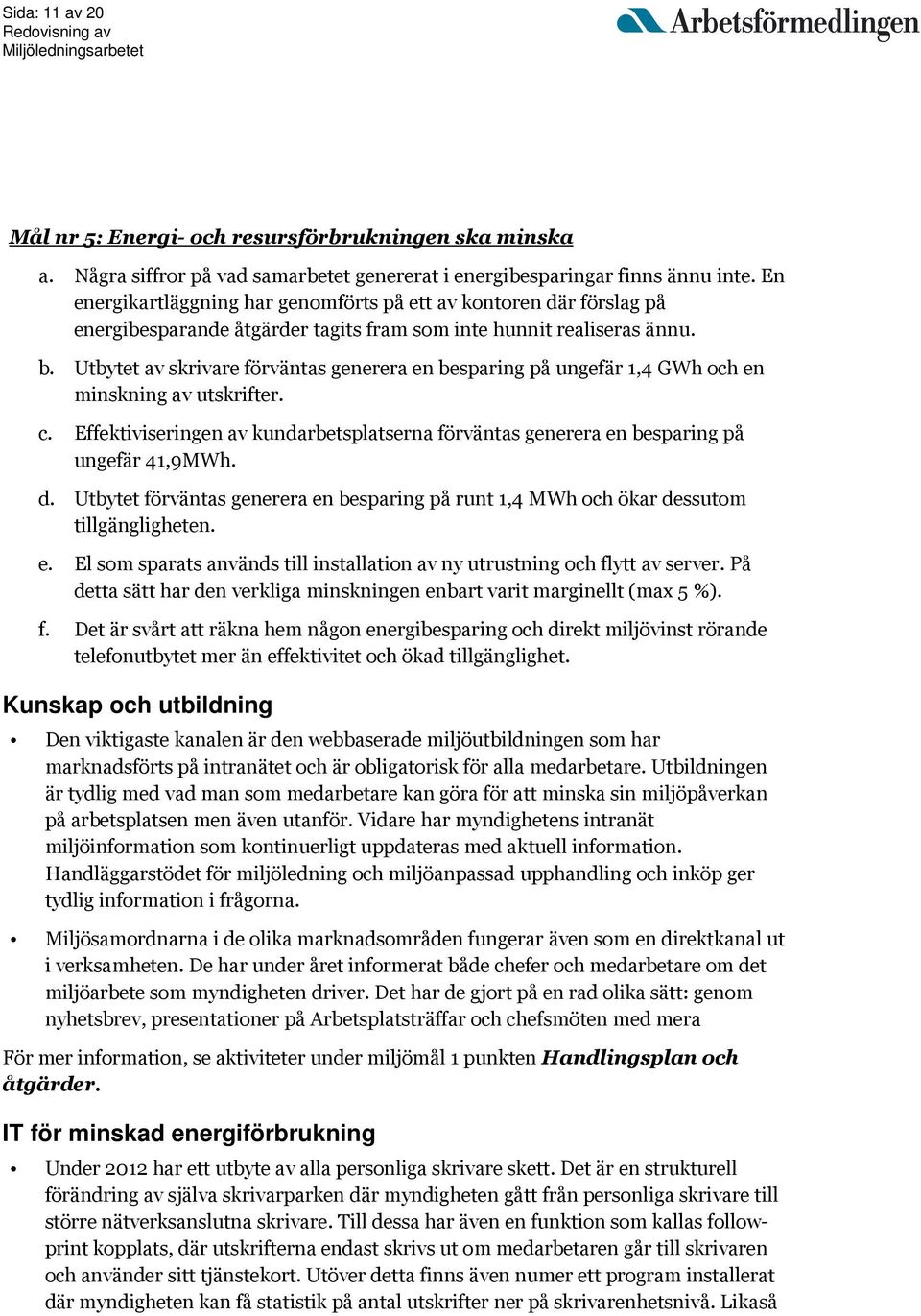 Utbytet av skrivare förväntas generera en besparing på ungefär 1,4 GWh och en minskning av utskrifter. c. Effektiviseringen av kundarbetsplatserna förväntas generera en besparing på ungefär 41,9MWh.