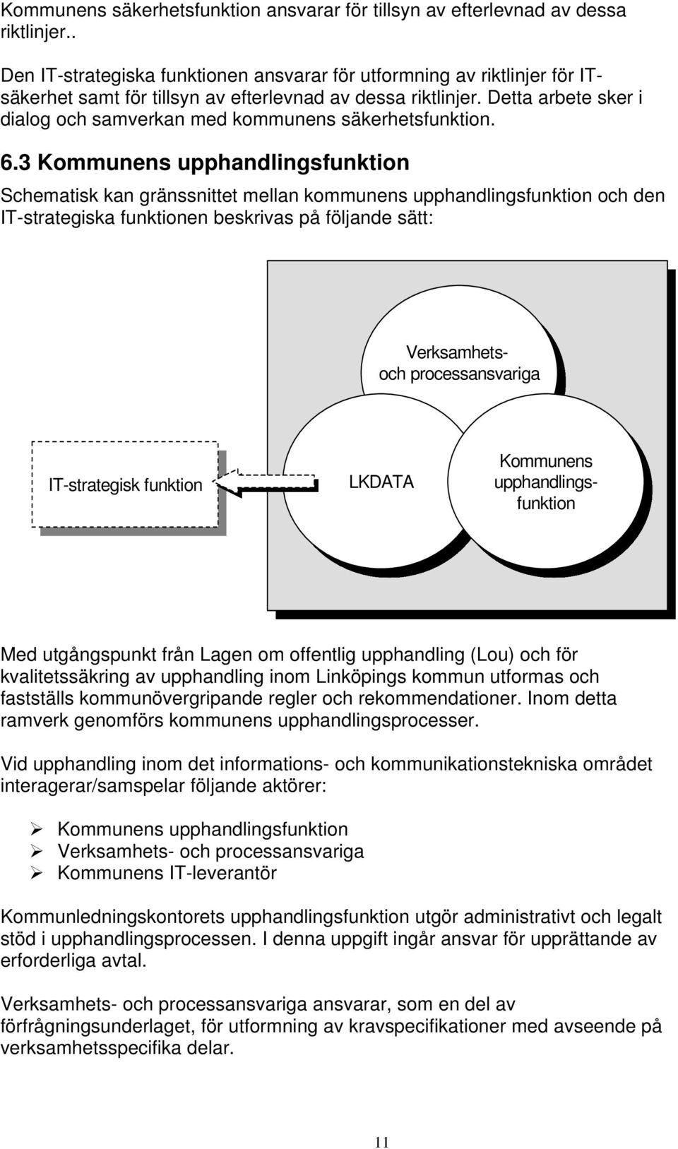 Detta arbete sker i dialog och samverkan med kommunens säkerhetsfunktion. 6.