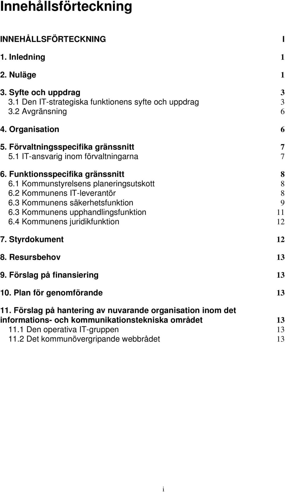 2 IT-leverantör 8 6.3 säkerhetsfunktion 9 6.3 upphandlingsfunktion 11 6.4 juridikfunktion 12 7. Styrdokument 12 8. Resursbehov 13 9. Förslag på finansiering 13 10.