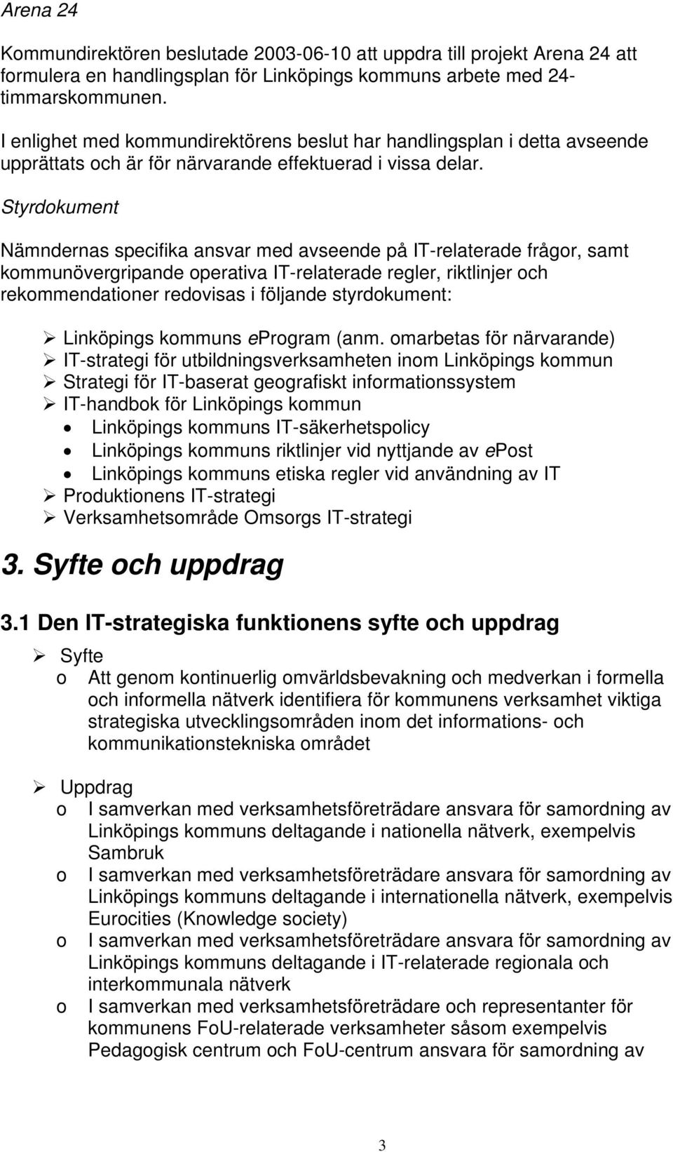 Styrdokument Nämndernas specifika ansvar med avseende på IT-relaterade frågor, samt kommunövergripande operativa IT-relaterade regler, riktlinjer och rekommendationer redovisas i följande