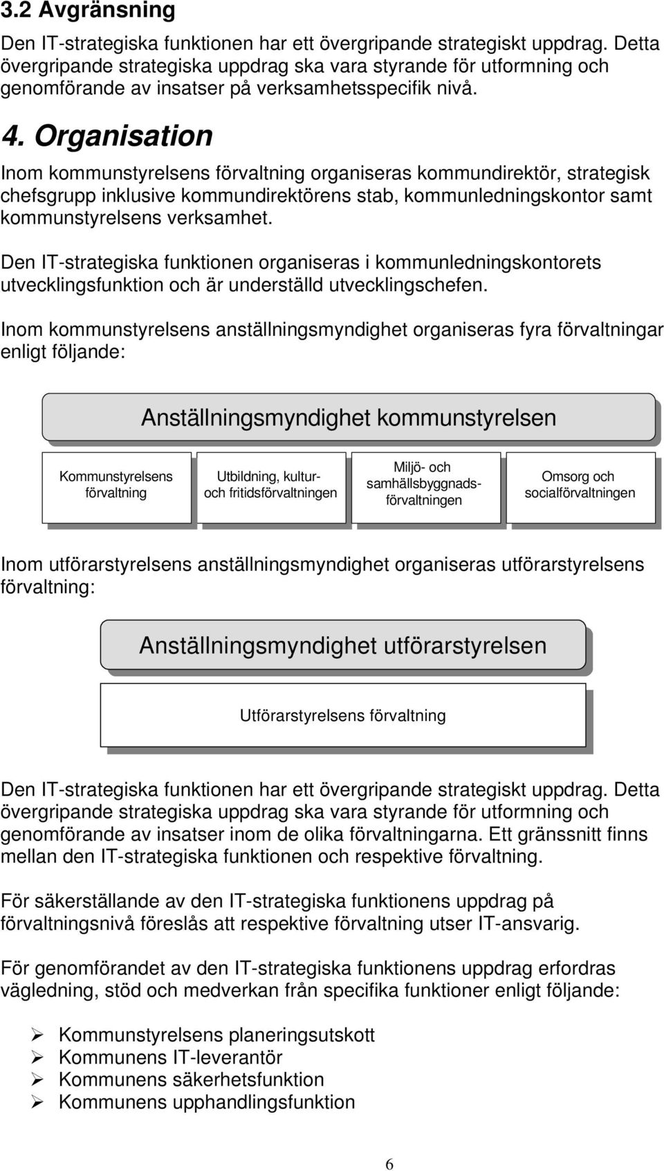 Organisation Inom kommunstyrelsens förvaltning organiseras kommundirektör, strategisk chefsgrupp inklusive kommundirektörens stab, kommunledningskontor samt kommunstyrelsens verksamhet.