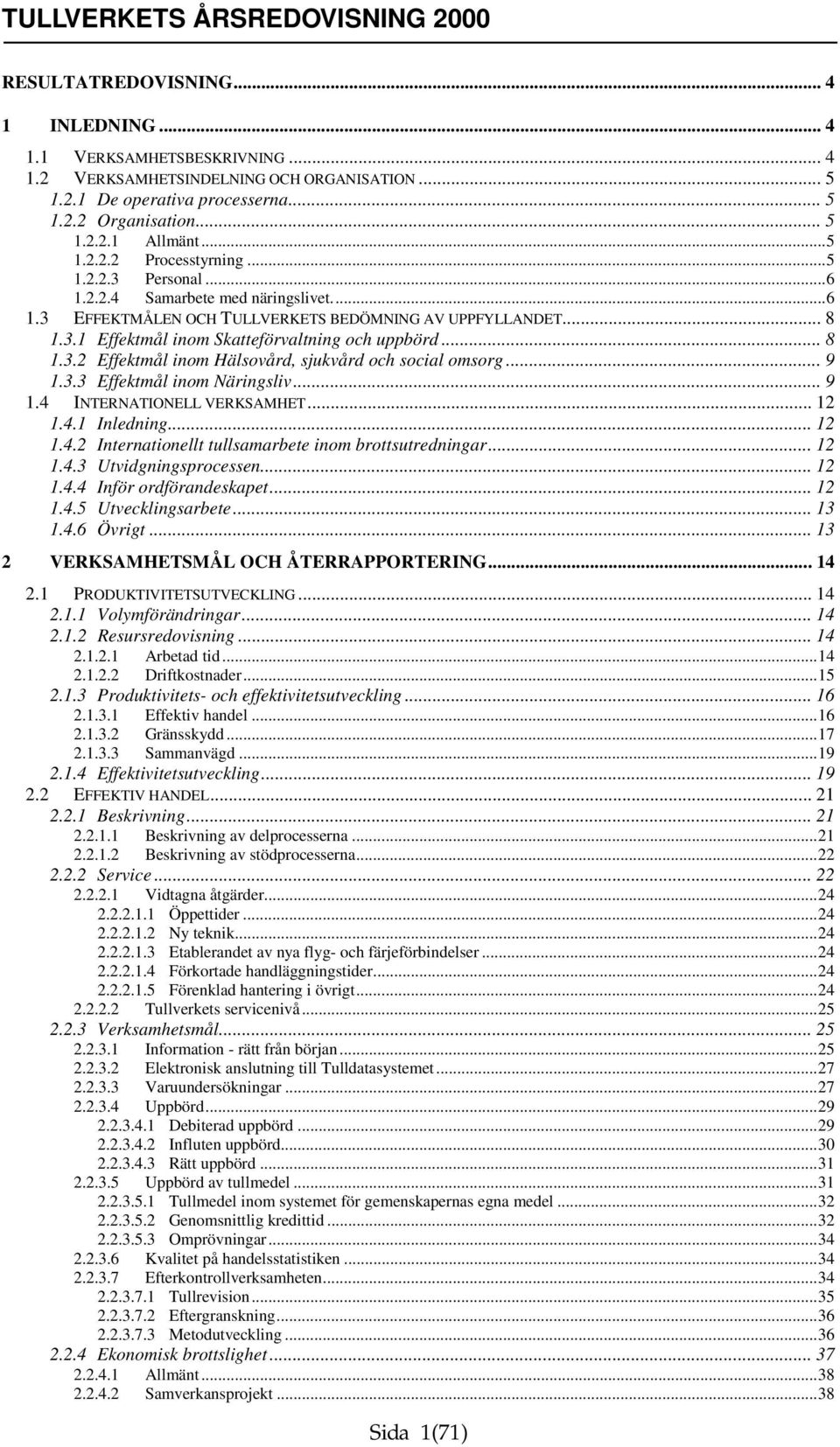 .. 8 1.3.2 Effektmål inom Hälsovård, sjukvård och social omsorg... 9 1.3.3 Effektmål inom Näringsliv... 9 1.4 INTERNATIONELL VERKSAMHET... 12 1.4.1 Inledning... 12 1.4.2 Internationellt tullsamarbete inom brottsutredningar.