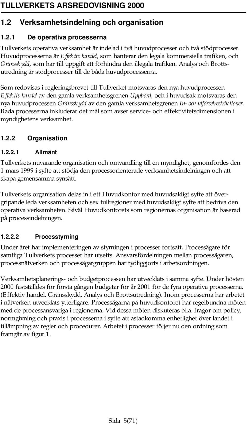 Analys och Brottsutredning är stödprocesser till de båda huvudprocesserna.