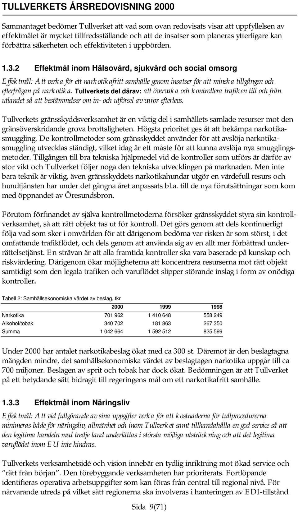 2 Effektmål inom Hälsovård, sjukvård och social omsorg Effektmål: Att verka för ett narkotikafritt samhälle genom insatser för att minska tillgången och efterfrågan på narkotika.