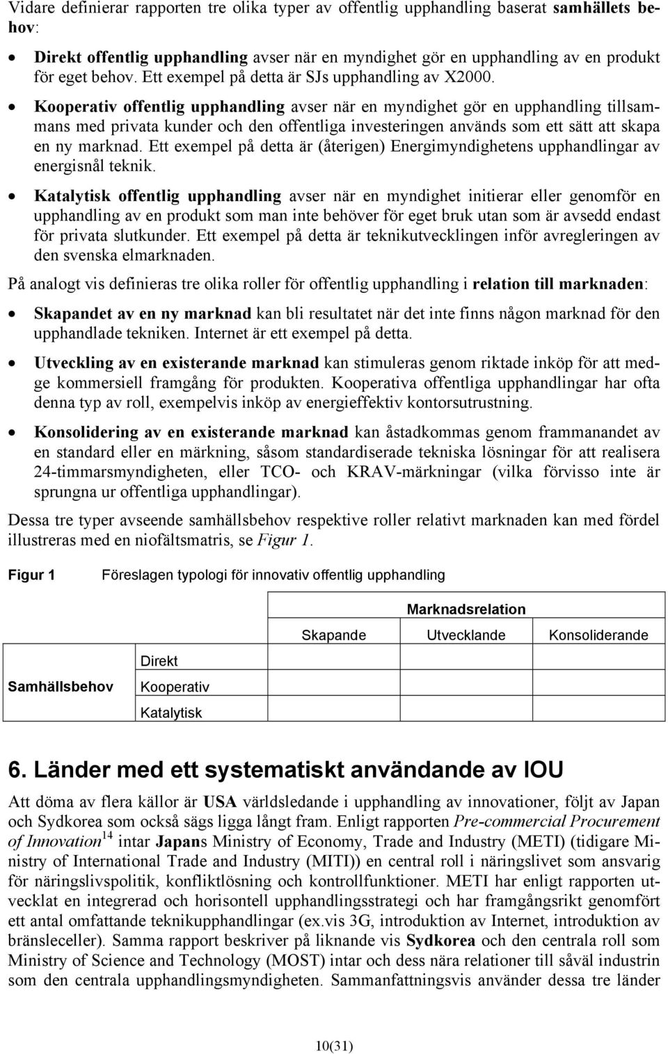 Kooperativ offentlig upphandling avser när en myndighet gör en upphandling tillsammans med privata kunder och den offentliga investeringen används som ett sätt att skapa en ny marknad.