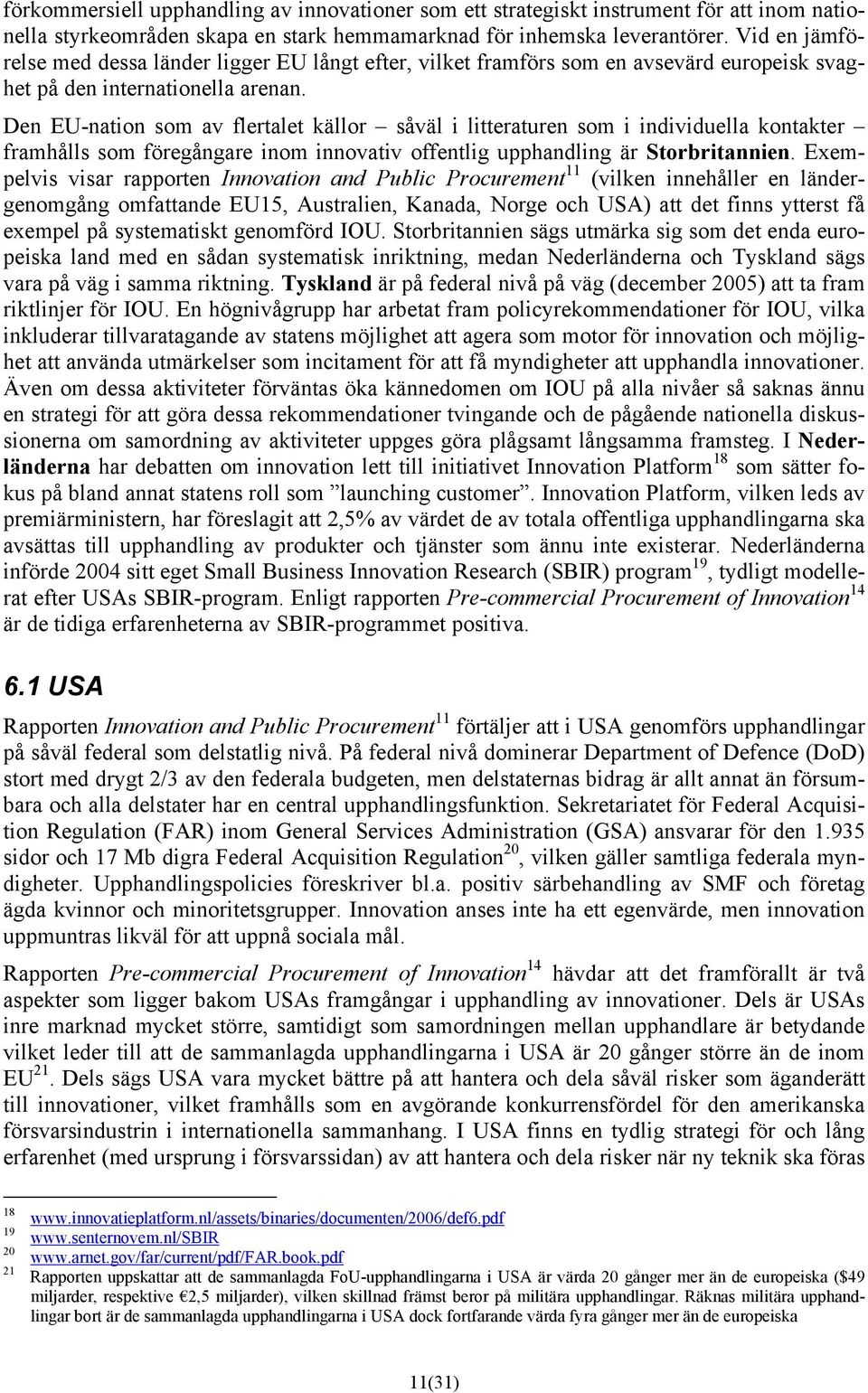 Den EU-nation som av flertalet källor såväl i litteraturen som i individuella kontakter framhålls som föregångare inom innovativ offentlig upphandling är Storbritannien.