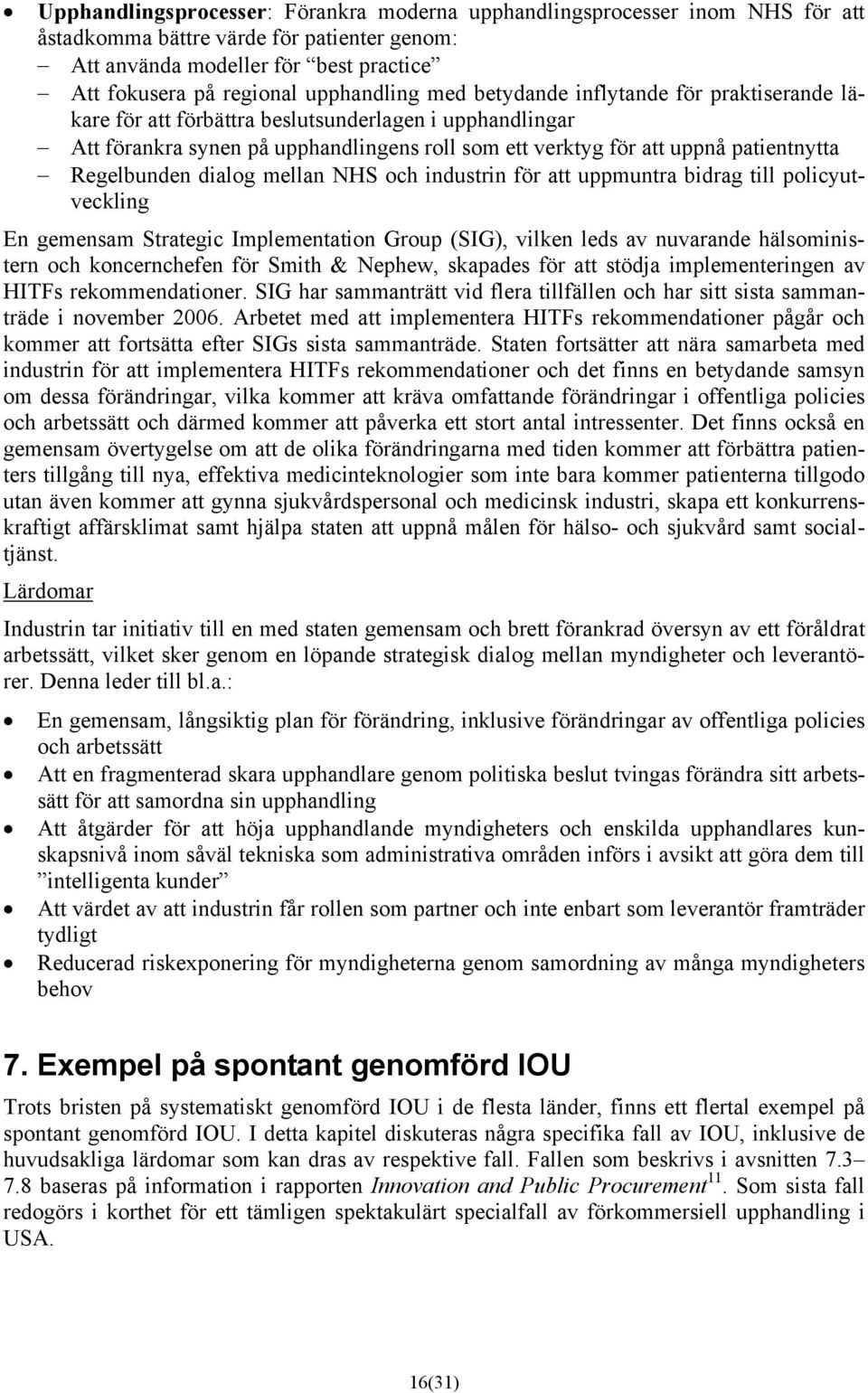 dialog mellan NHS och industrin för att uppmuntra bidrag till policyutveckling En gemensam Strategic Implementation Group (SIG), vilken leds av nuvarande hälsoministern och koncernchefen för Smith &