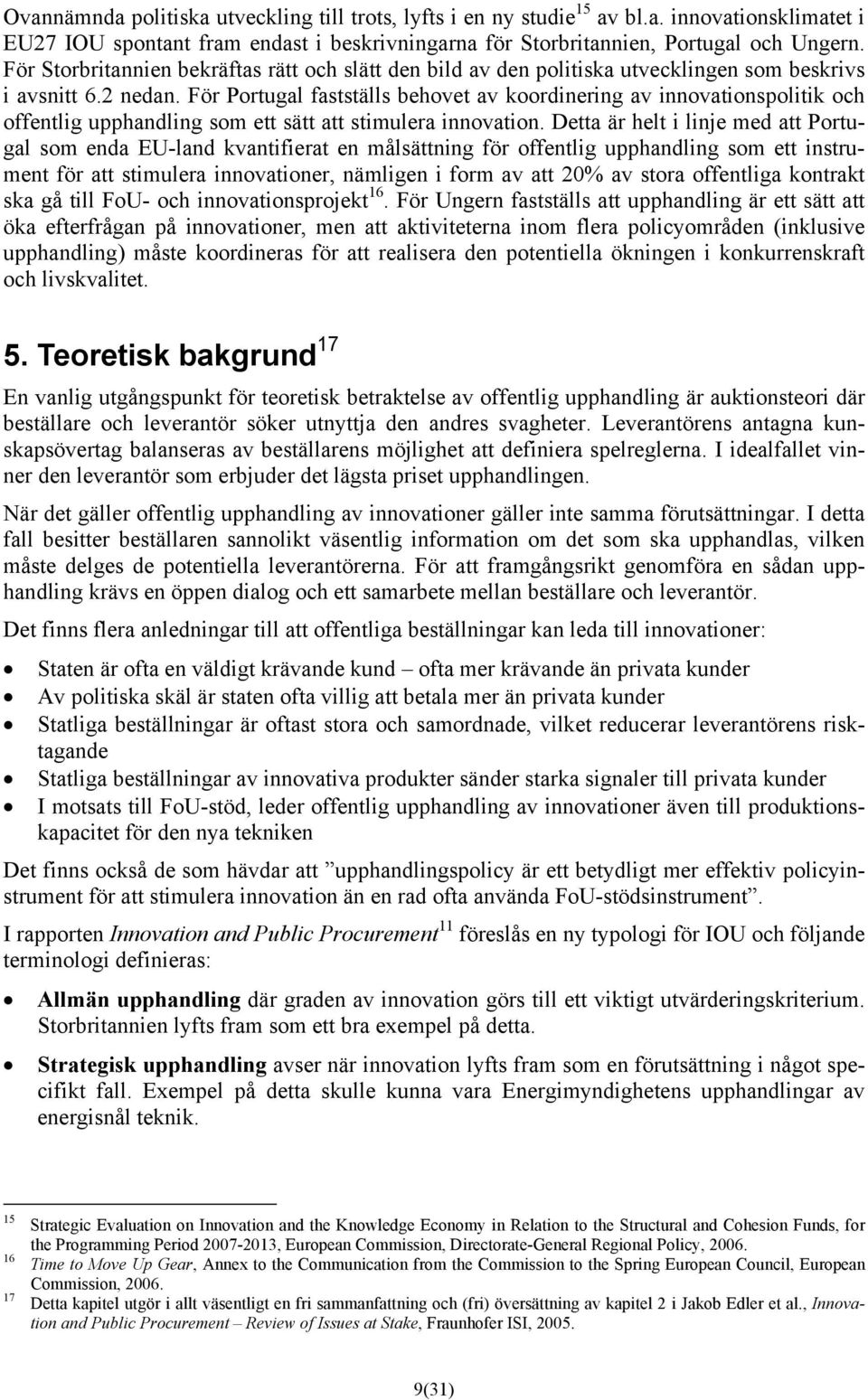 För Portugal fastställs behovet av koordinering av innovationspolitik och offentlig upphandling som ett sätt att stimulera innovation.