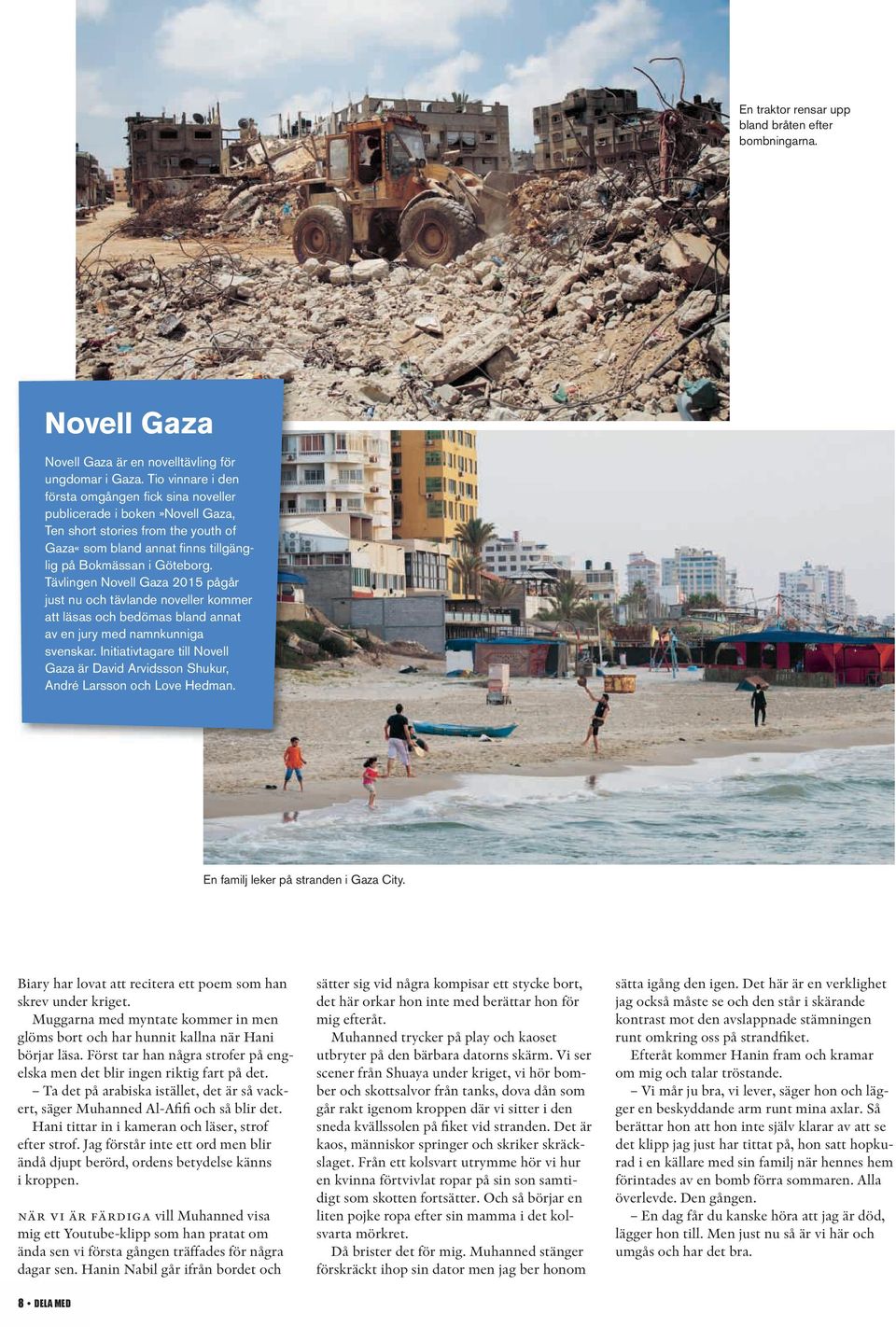 Tävlingen Novell Gaza 2015 pågår just nu och tävlande noveller kommer att läsas och bedömas bland annat av en jury med namnkunniga svenskar.