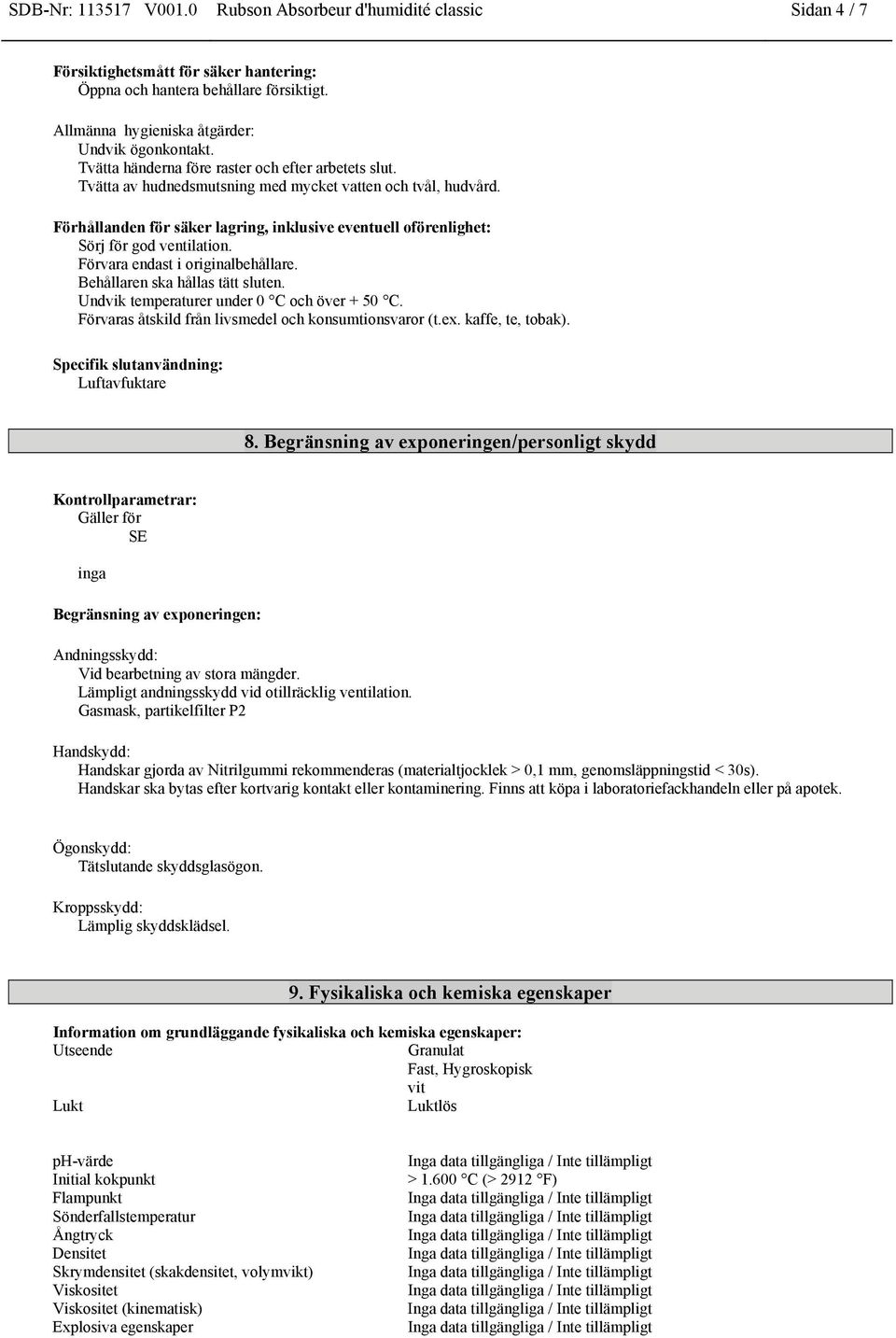 Förhållanden för säker lagring, inklusive eventuell oförenlighet: Sörj för god ventilation. Förvara endast i originalbehållare. Behållaren ska hållas tätt sluten.