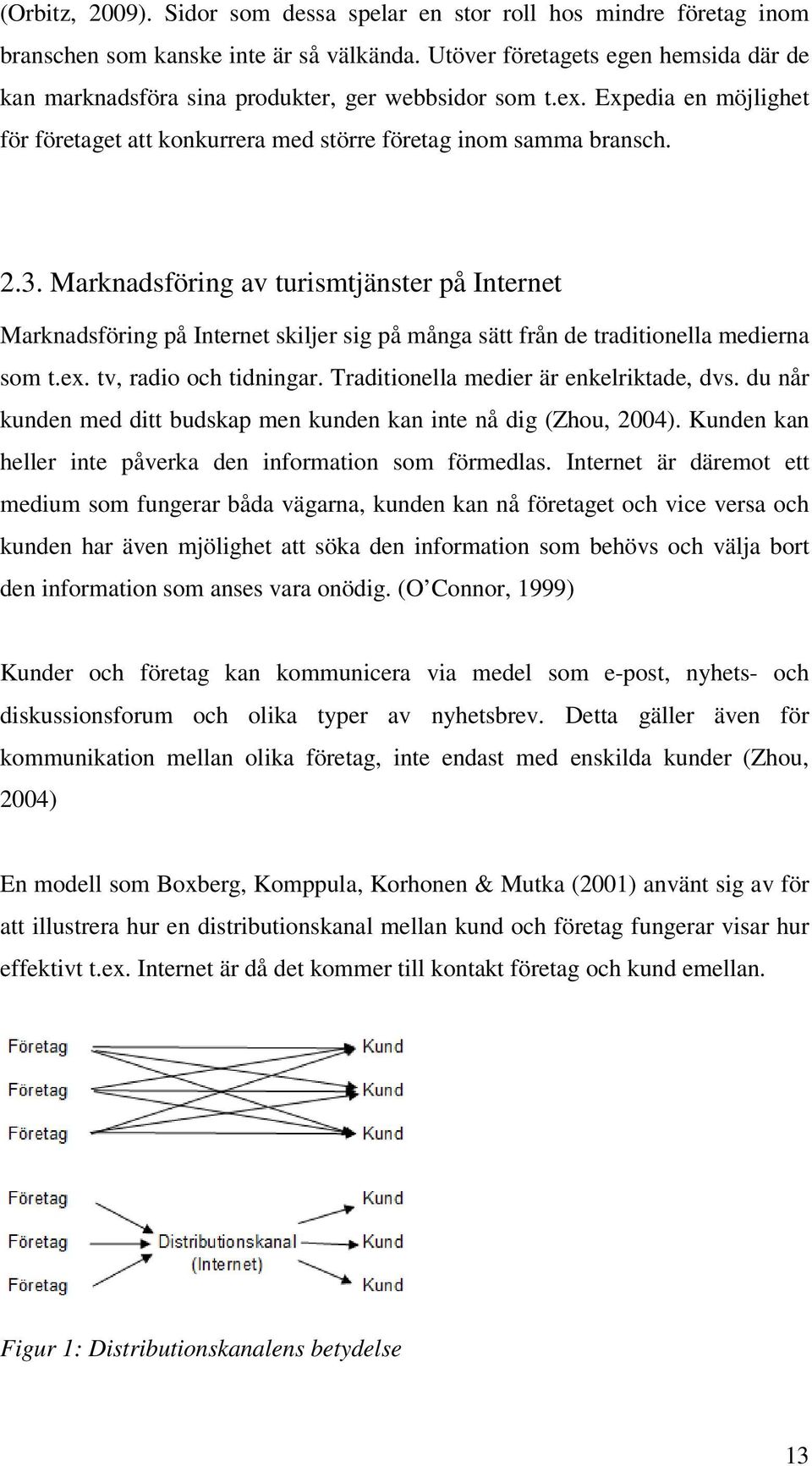 Marknadsföring av turismtjänster på Internet Marknadsföring på Internet skiljer sig på många sätt från de traditionella medierna som t.ex. tv, radio och tidningar.