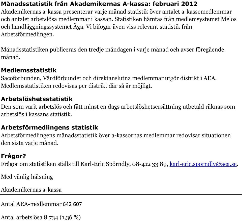 Månadsstatistiken publiceras den tredje måndagen i varje månad och avser föregående månad. Medlemsstatistik Sacoförbunden, Vårdförbundet och direktanslutna medlemmar utgör distrikt i AEA.