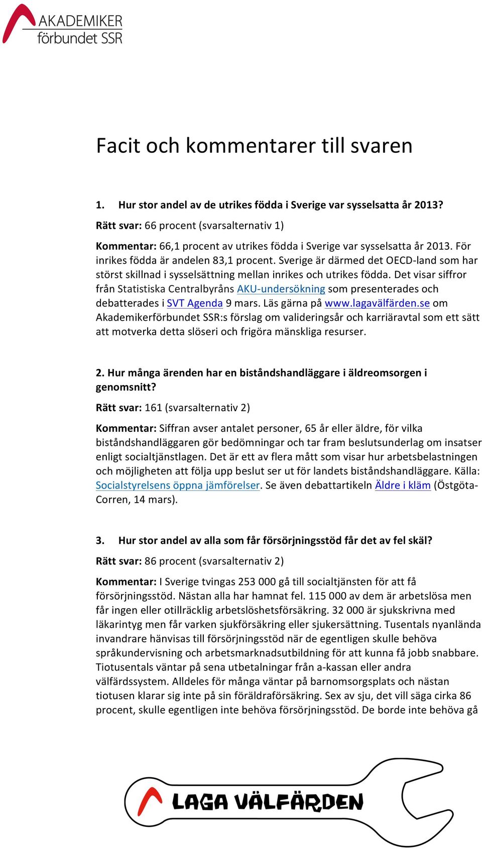 Sverige är därmed det OECD- land som har störst skillnad i sysselsättning mellan inrikes och utrikes födda.