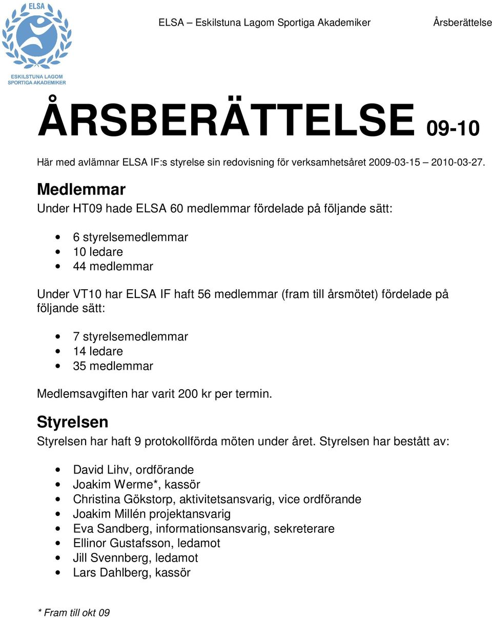 följande sätt: 7 styrelsemedlemmar 14 ledare 35 medlemmar Medlemsavgiften har varit 200 kr per termin. Styrelsen Styrelsen har haft 9 protokollförda möten under året.