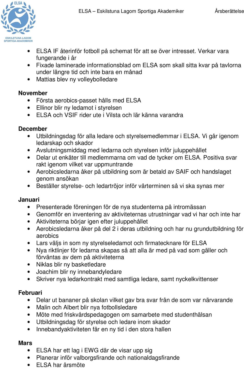 aerobics-passet hålls med ELSA Ellinor blir ny ledamot i styrelsen ELSA och VSIF rider ute i Vilsta och lär känna varandra December Utbildningsdag för alla ledare och styrelsemedlemmar i ELSA.