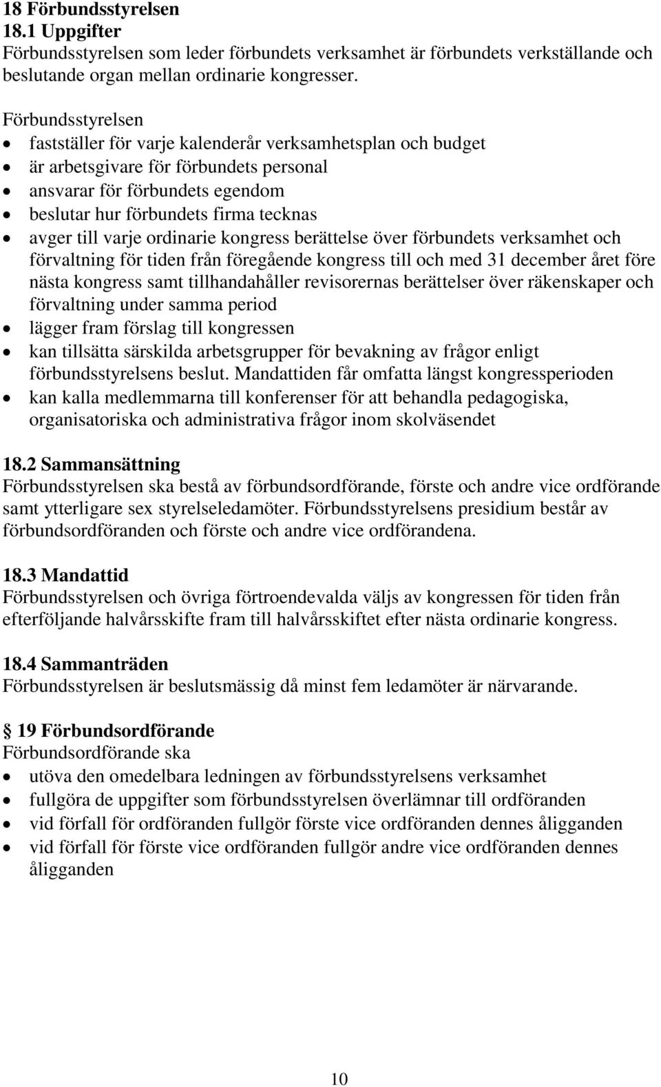 varje ordinarie kongress berättelse över förbundets verksamhet och förvaltning för tiden från föregående kongress till och med 31 december året före nästa kongress samt tillhandahåller revisorernas