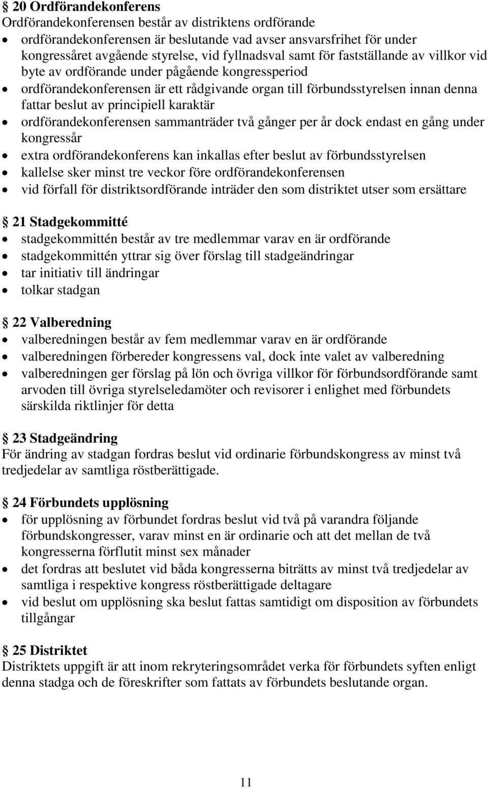 karaktär ordförandekonferensen sammanträder två gånger per år dock endast en gång under kongressår extra ordförandekonferens kan inkallas efter beslut av förbundsstyrelsen kallelse sker minst tre