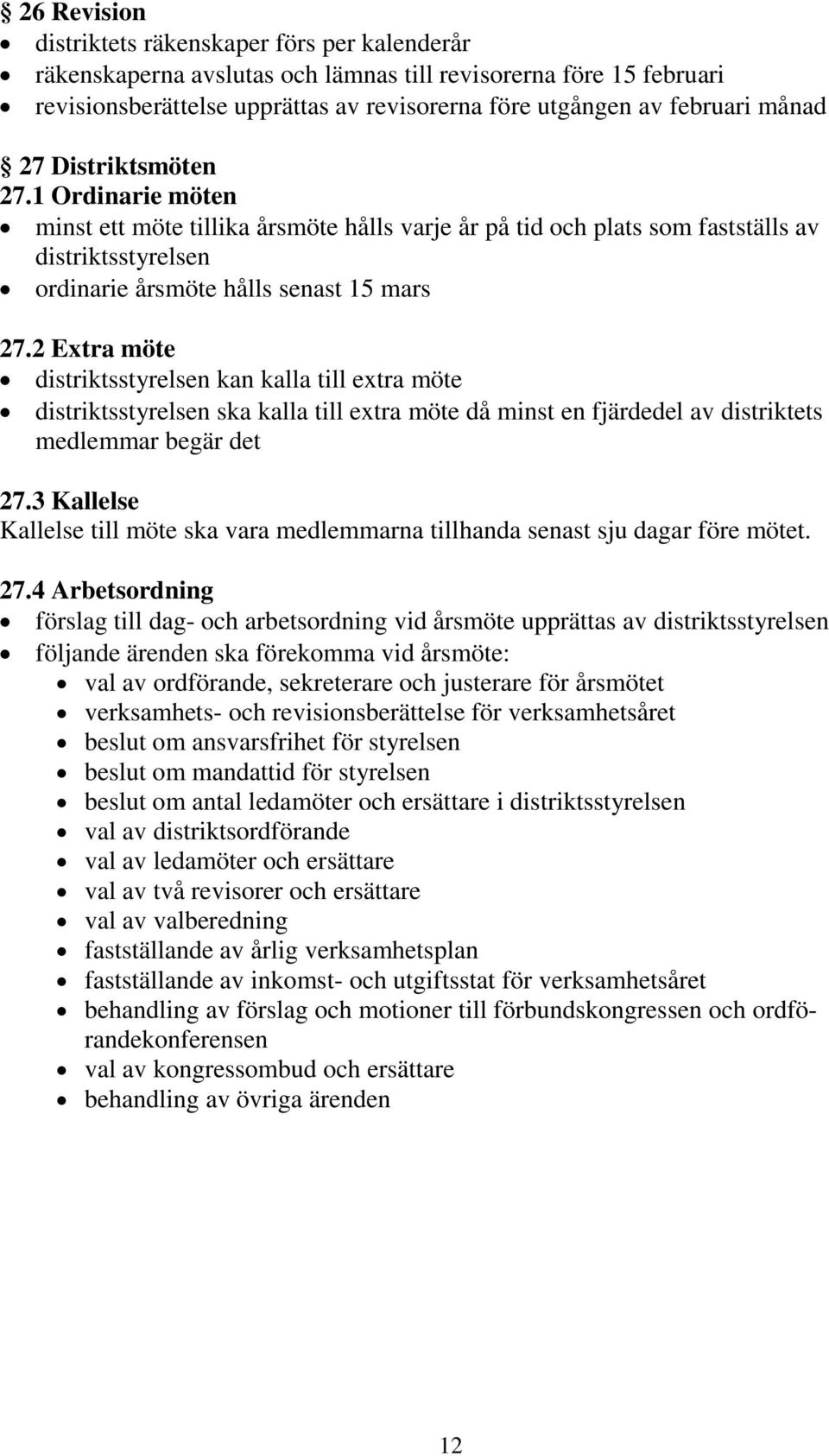 2 Extra möte distriktsstyrelsen kan kalla till extra möte distriktsstyrelsen ska kalla till extra möte då minst en fjärdedel av distriktets medlemmar begär det 27.