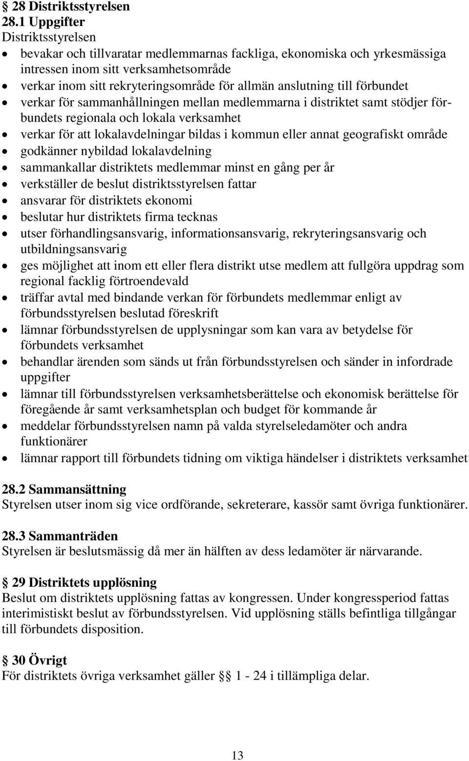 anslutning till förbundet verkar för sammanhållningen mellan medlemmarna i distriktet samt stödjer förbundets regionala och lokala verksamhet verkar för att lokalavdelningar bildas i kommun eller