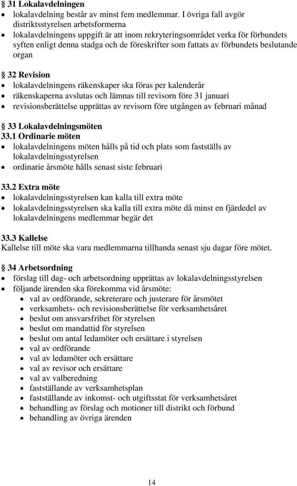 förbundets beslutande organ 32 Revision lokalavdelningens räkenskaper ska föras per kalenderår räkenskaperna avslutas och lämnas till revisorn före 31 januari revisionsberättelse upprättas av