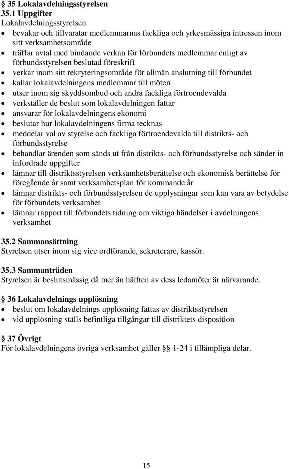 enligt av förbundsstyrelsen beslutad föreskrift verkar inom sitt rekryteringsområde för allmän anslutning till förbundet kallar lokalavdelningens medlemmar till möten utser inom sig skyddsombud och