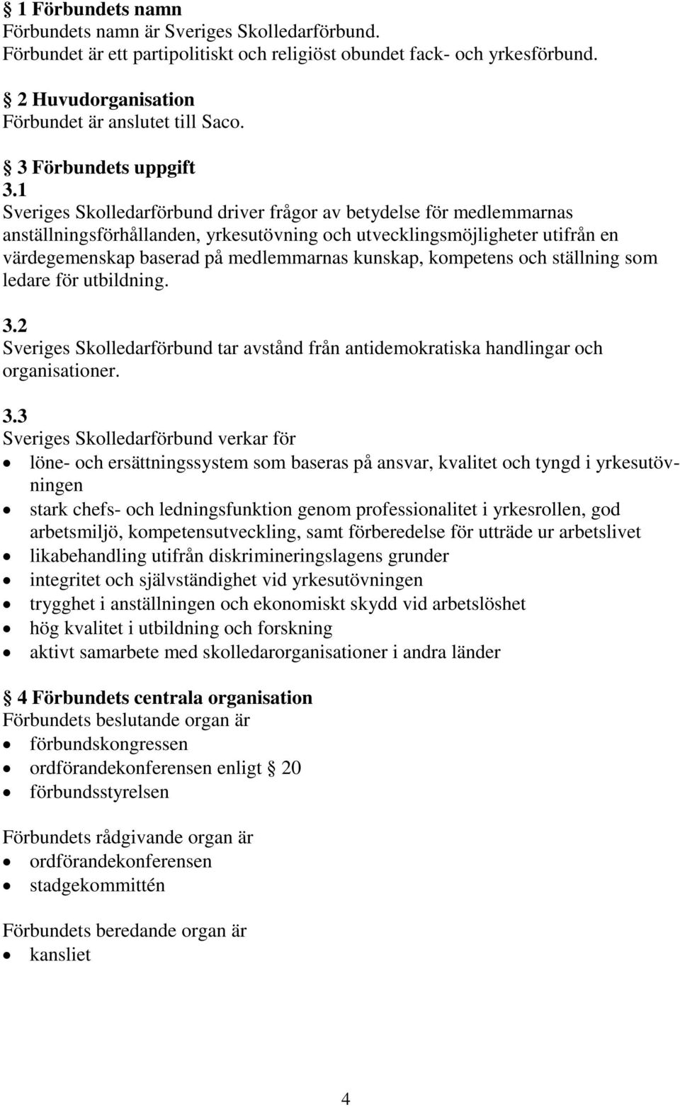 1 Sveriges Skolledarförbund driver frågor av betydelse för medlemmarnas anställningsförhållanden, yrkesutövning och utvecklingsmöjligheter utifrån en värdegemenskap baserad på medlemmarnas kunskap,