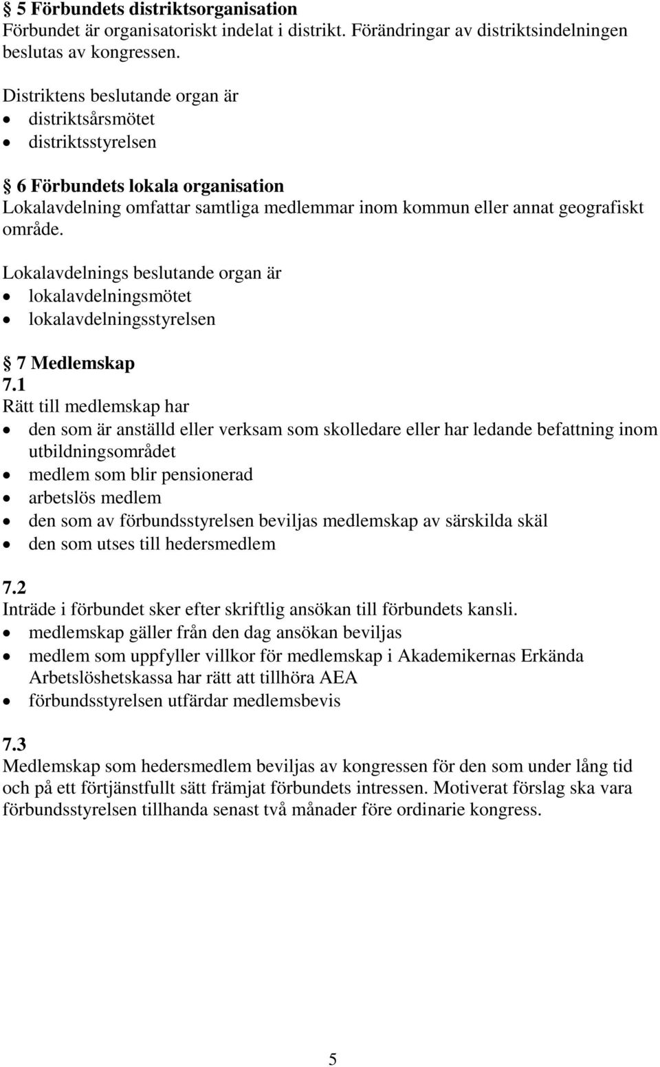 Lokalavdelnings beslutande organ är lokalavdelningsmötet lokalavdelningsstyrelsen 7 Medlemskap 7.