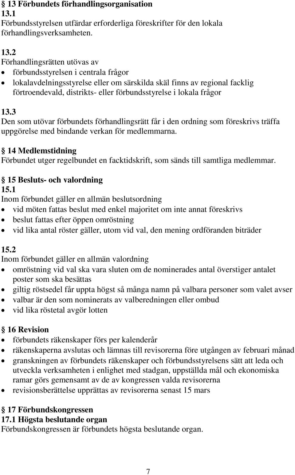 2 Förhandlingsrätten utövas av förbundsstyrelsen i centrala frågor lokalavdelningsstyrelse eller om särskilda skäl finns av regional facklig förtroendevald, distrikts- eller förbundsstyrelse i lokala