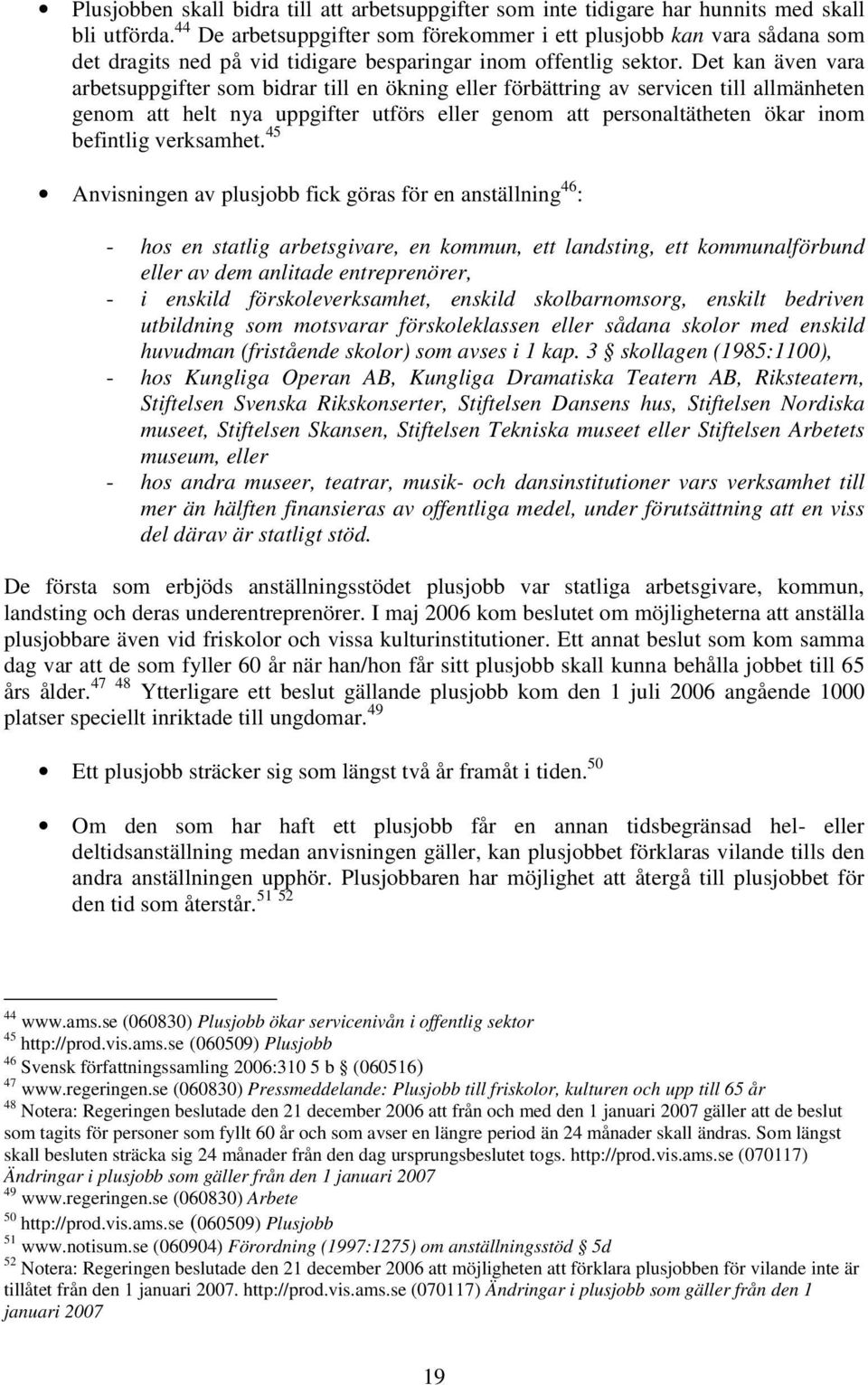 Det kan även vara arbetsuppgifter som bidrar till en ökning eller förbättring av servicen till allmänheten genom att helt nya uppgifter utförs eller genom att personaltätheten ökar inom befintlig