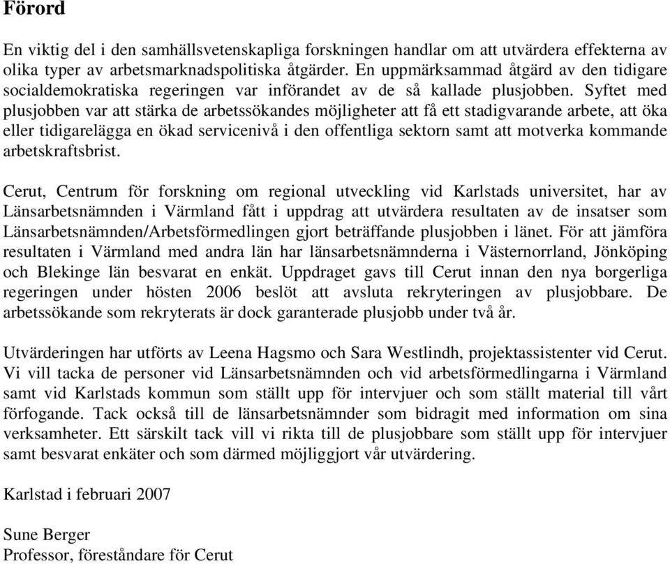 Syftet med plusjobben var att stärka de arbetssökandes möjligheter att få ett stadigvarande arbete, att öka eller tidigarelägga en ökad servicenivå i den offentliga sektorn samt att motverka kommande