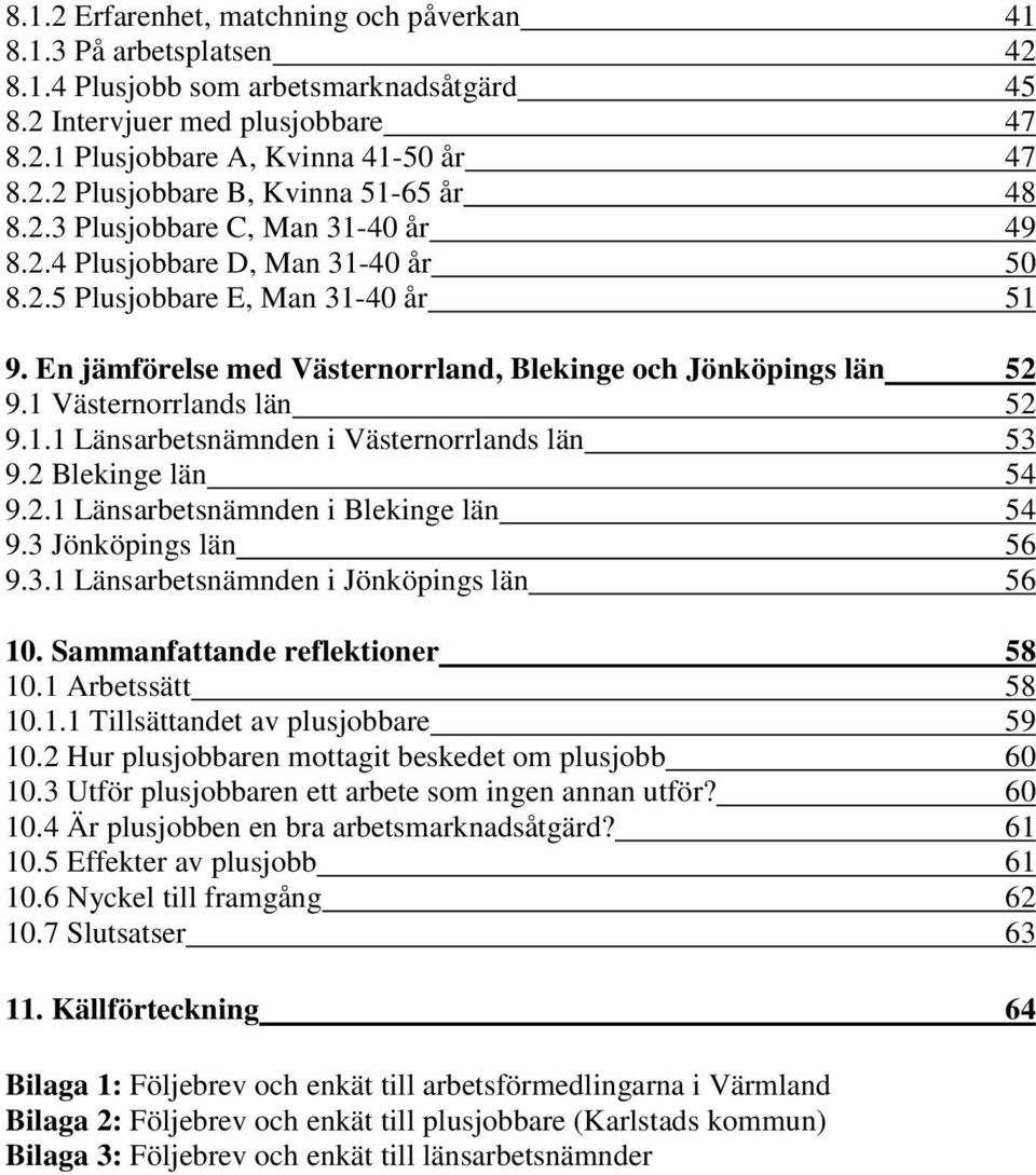 1 Västernorrlands län 52 9.1.1 Länsarbetsnämnden i Västernorrlands län 53 9.2 Blekinge län 54 9.2.1 Länsarbetsnämnden i Blekinge län 54 9.3 Jönköpings län 56 9.3.1 Länsarbetsnämnden i Jönköpings län 56 10.